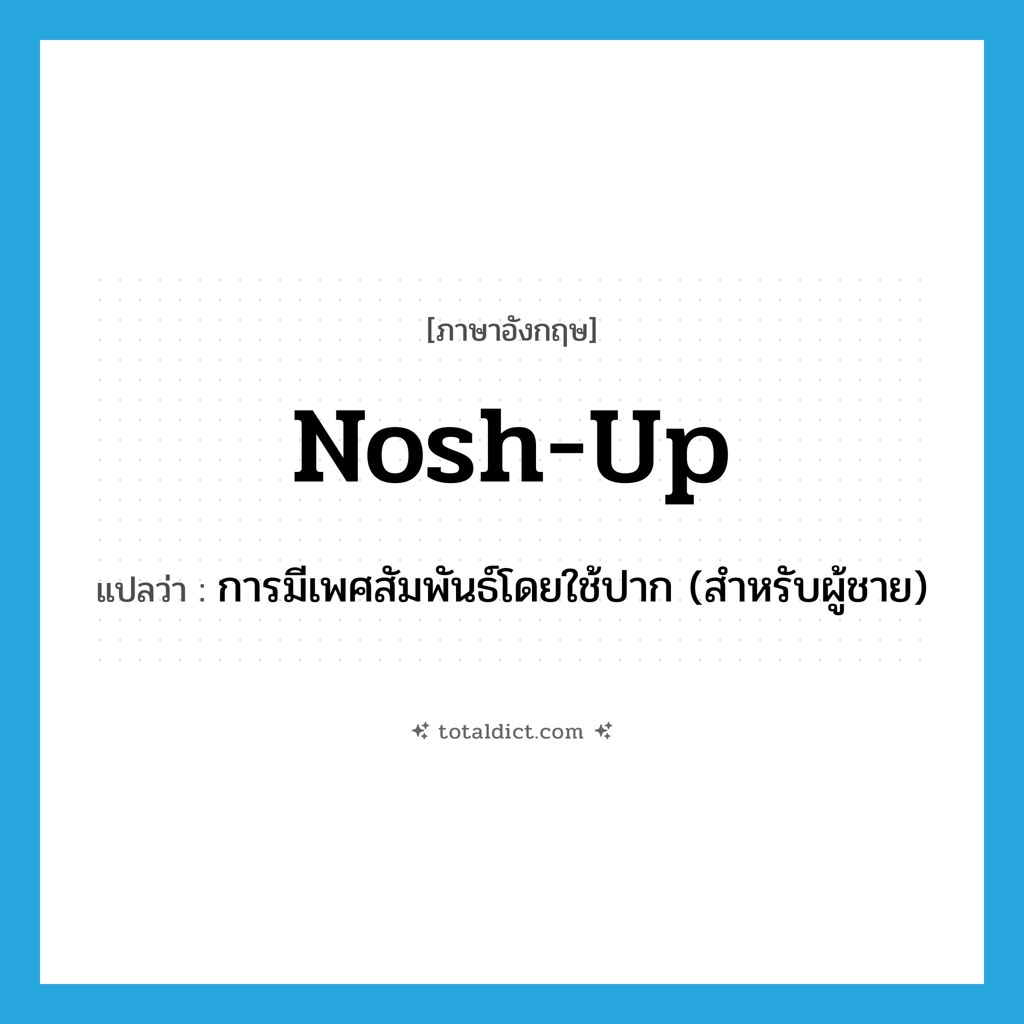 nosh-up แปลว่า?, คำศัพท์ภาษาอังกฤษ nosh-up แปลว่า การมีเพศสัมพันธ์โดยใช้ปาก (สำหรับผู้ชาย) ประเภท SL หมวด SL