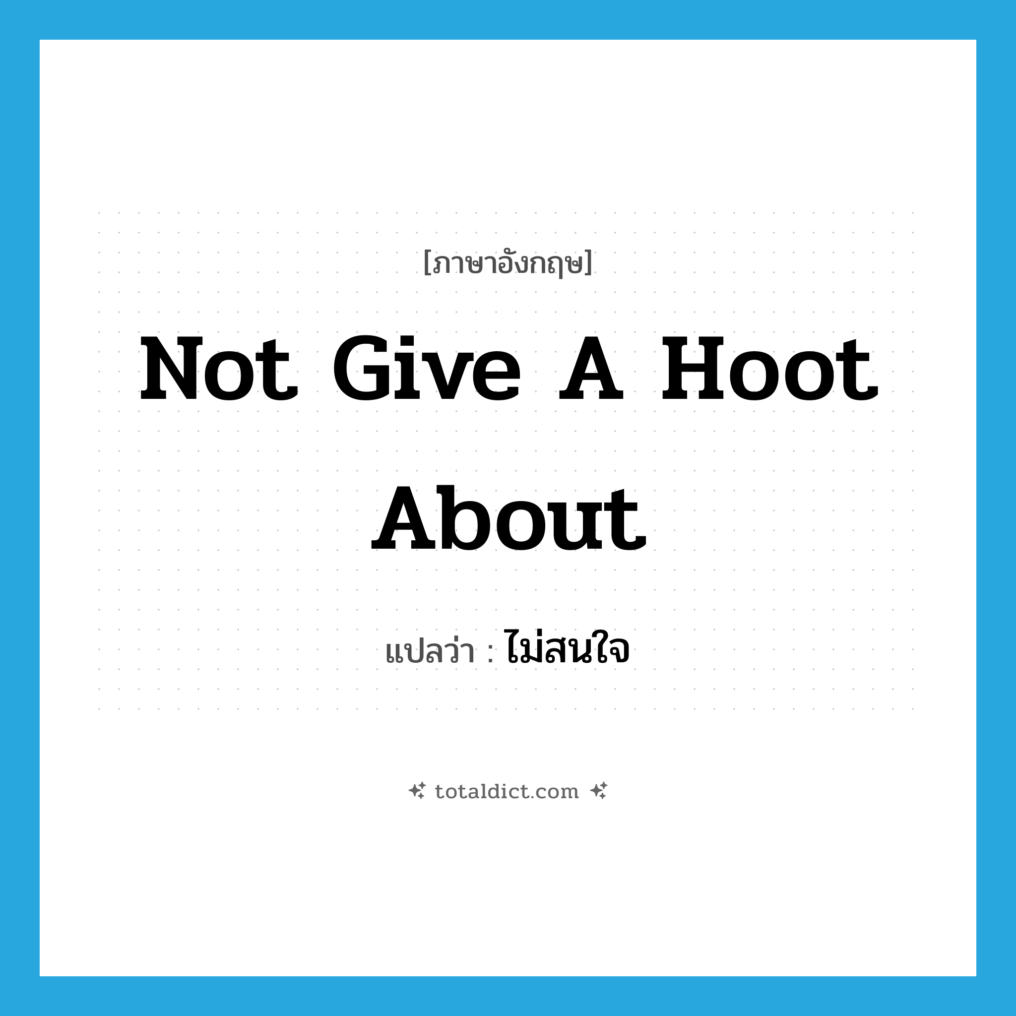 not give a hoot about แปลว่า?, คำศัพท์ภาษาอังกฤษ not give a hoot about แปลว่า ไม่สนใจ ประเภท IDM หมวด IDM