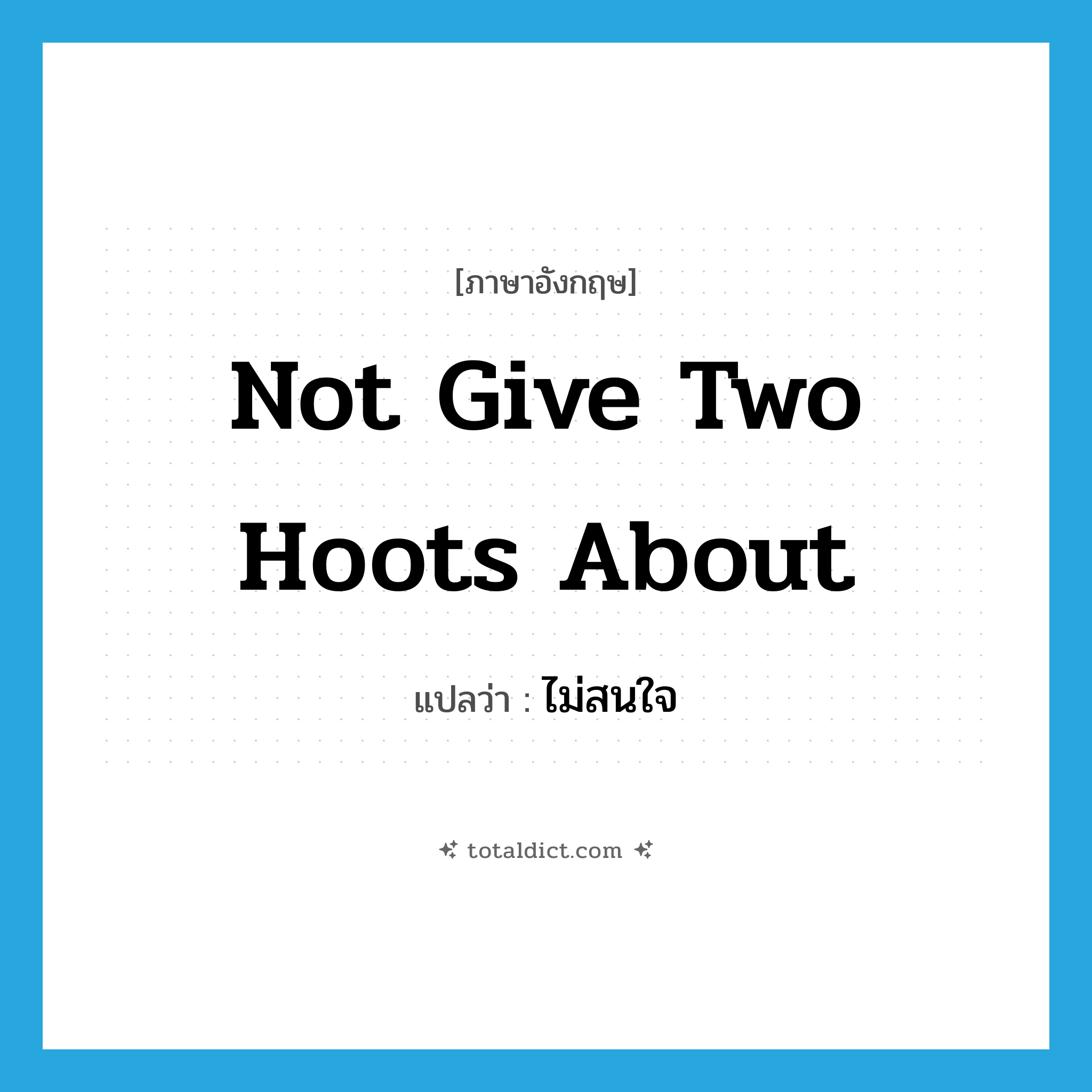 not give two hoots about แปลว่า?, คำศัพท์ภาษาอังกฤษ not give two hoots about แปลว่า ไม่สนใจ ประเภท IDM หมวด IDM