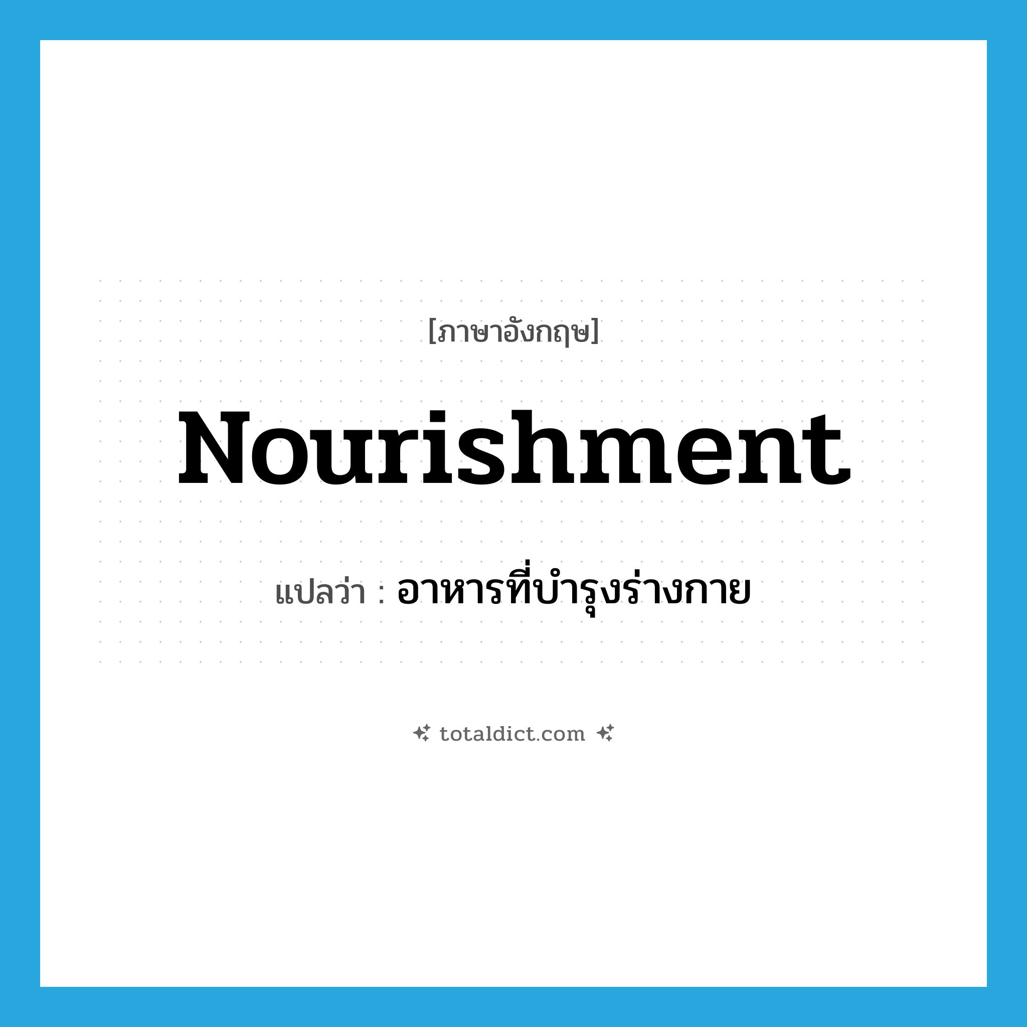 nourishment แปลว่า?, คำศัพท์ภาษาอังกฤษ nourishment แปลว่า อาหารที่บำรุงร่างกาย ประเภท N หมวด N