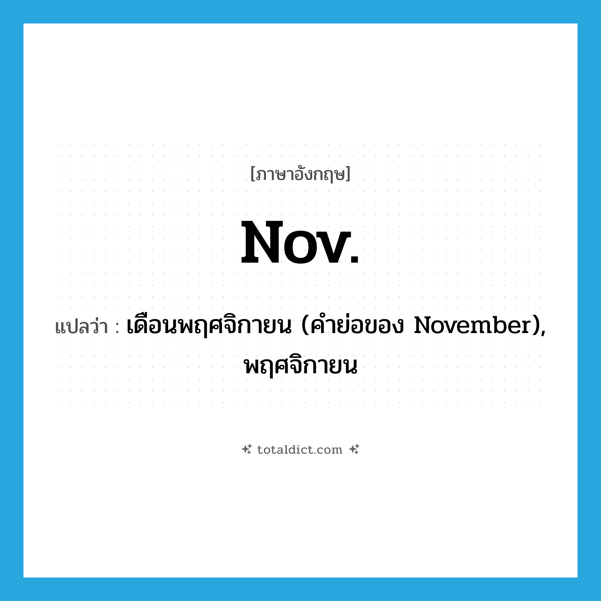 Nov แปลว่า?, คำศัพท์ภาษาอังกฤษ Nov. แปลว่า เดือนพฤศจิกายน (คำย่อของ November), พฤศจิกายน ประเภท ABBR หมวด ABBR