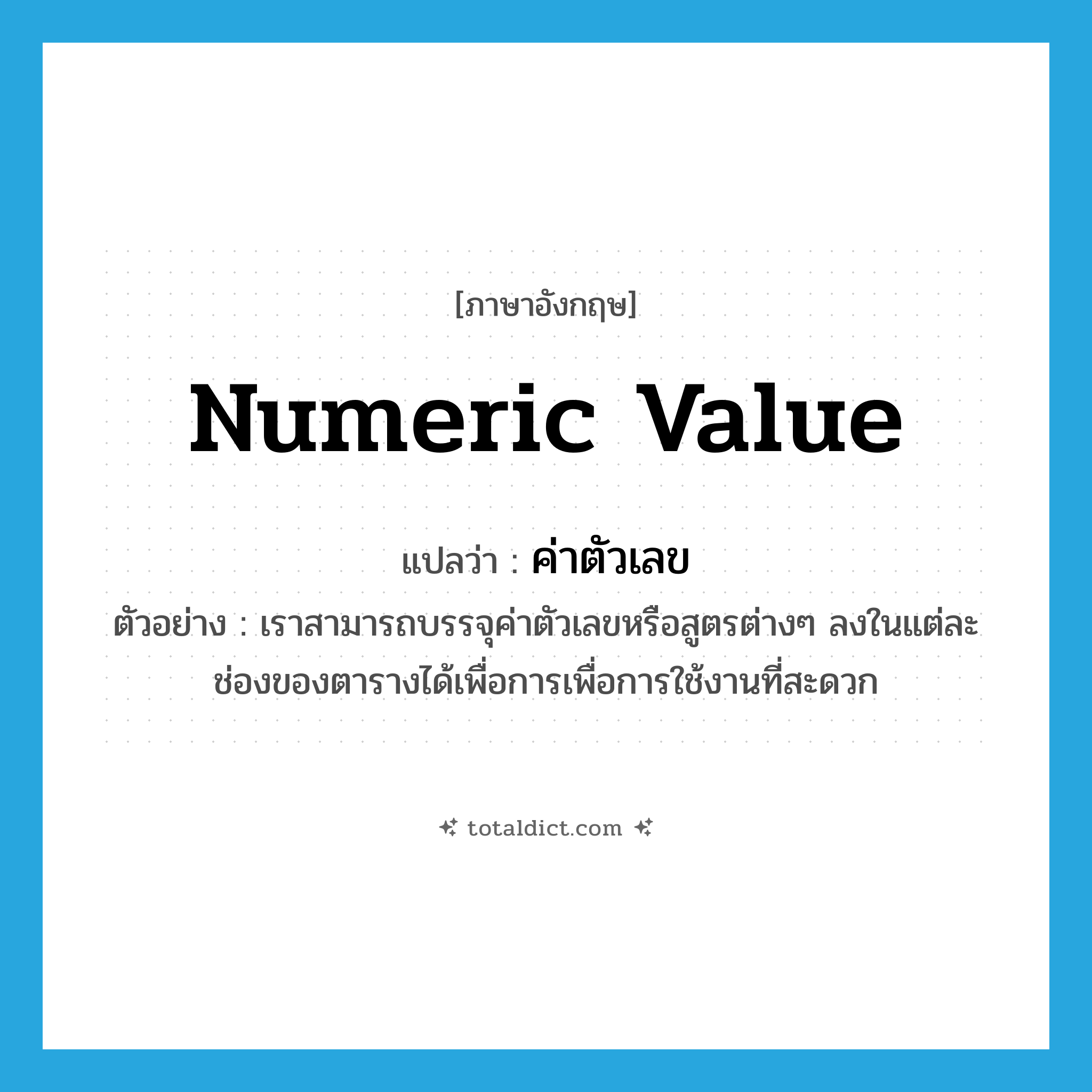 numeric value แปลว่า?, คำศัพท์ภาษาอังกฤษ numeric value แปลว่า ค่าตัวเลข ประเภท N ตัวอย่าง เราสามารถบรรจุค่าตัวเลขหรือสูตรต่างๆ ลงในแต่ละช่องของตารางได้เพื่อการเพื่อการใช้งานที่สะดวก หมวด N
