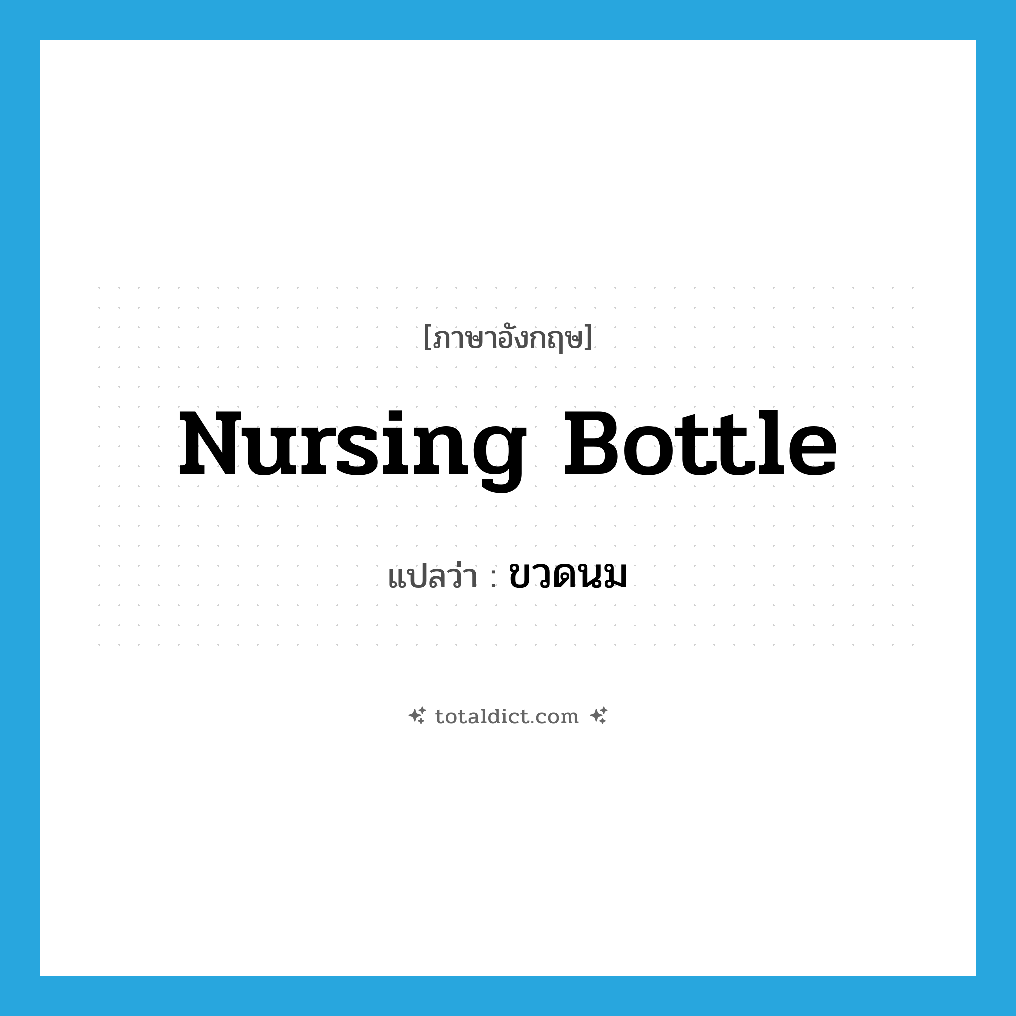 nursing bottle แปลว่า?, คำศัพท์ภาษาอังกฤษ nursing bottle แปลว่า ขวดนม ประเภท N หมวด N