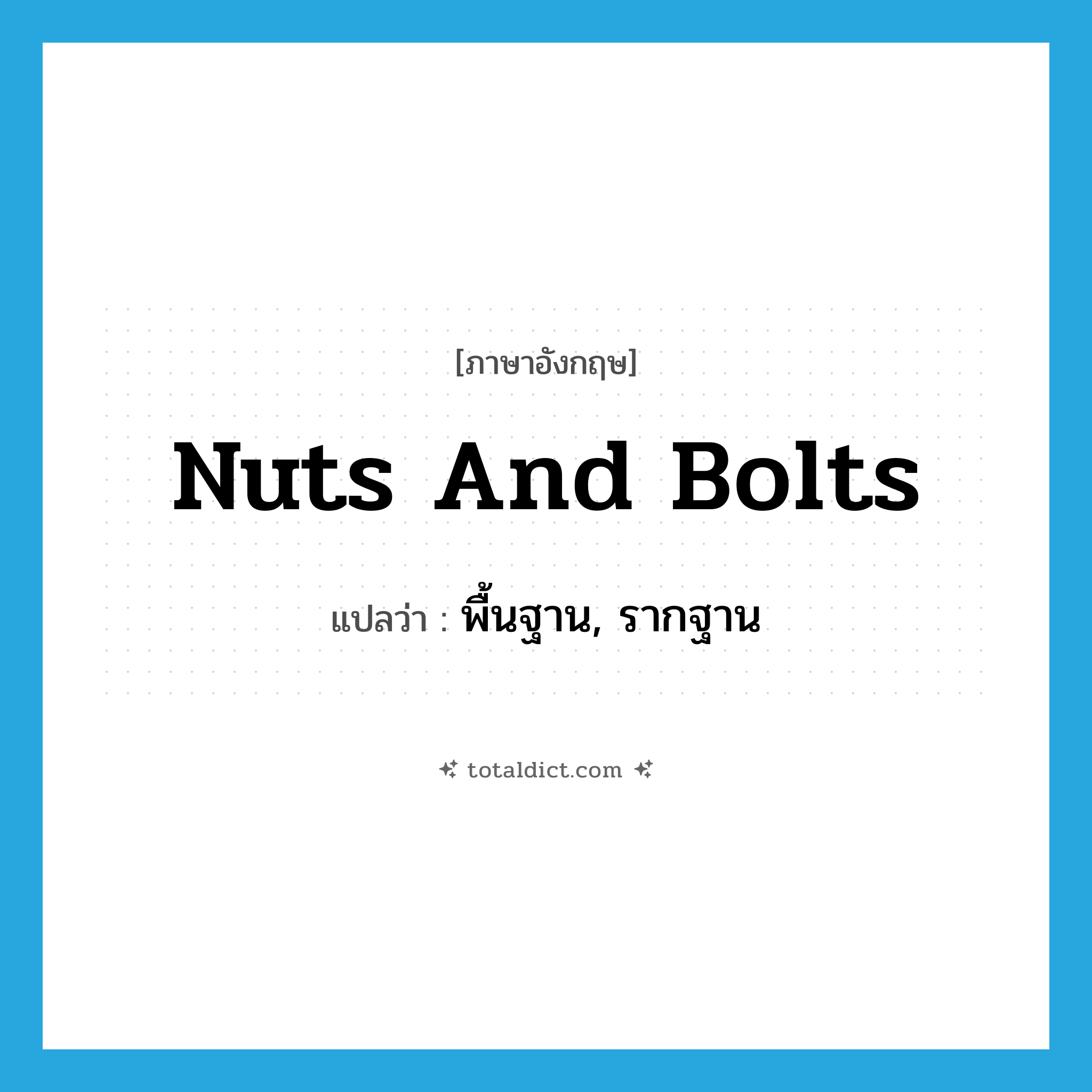 nuts and bolts แปลว่า?, คำศัพท์ภาษาอังกฤษ nuts and bolts แปลว่า พื้นฐาน, รากฐาน ประเภท SL หมวด SL