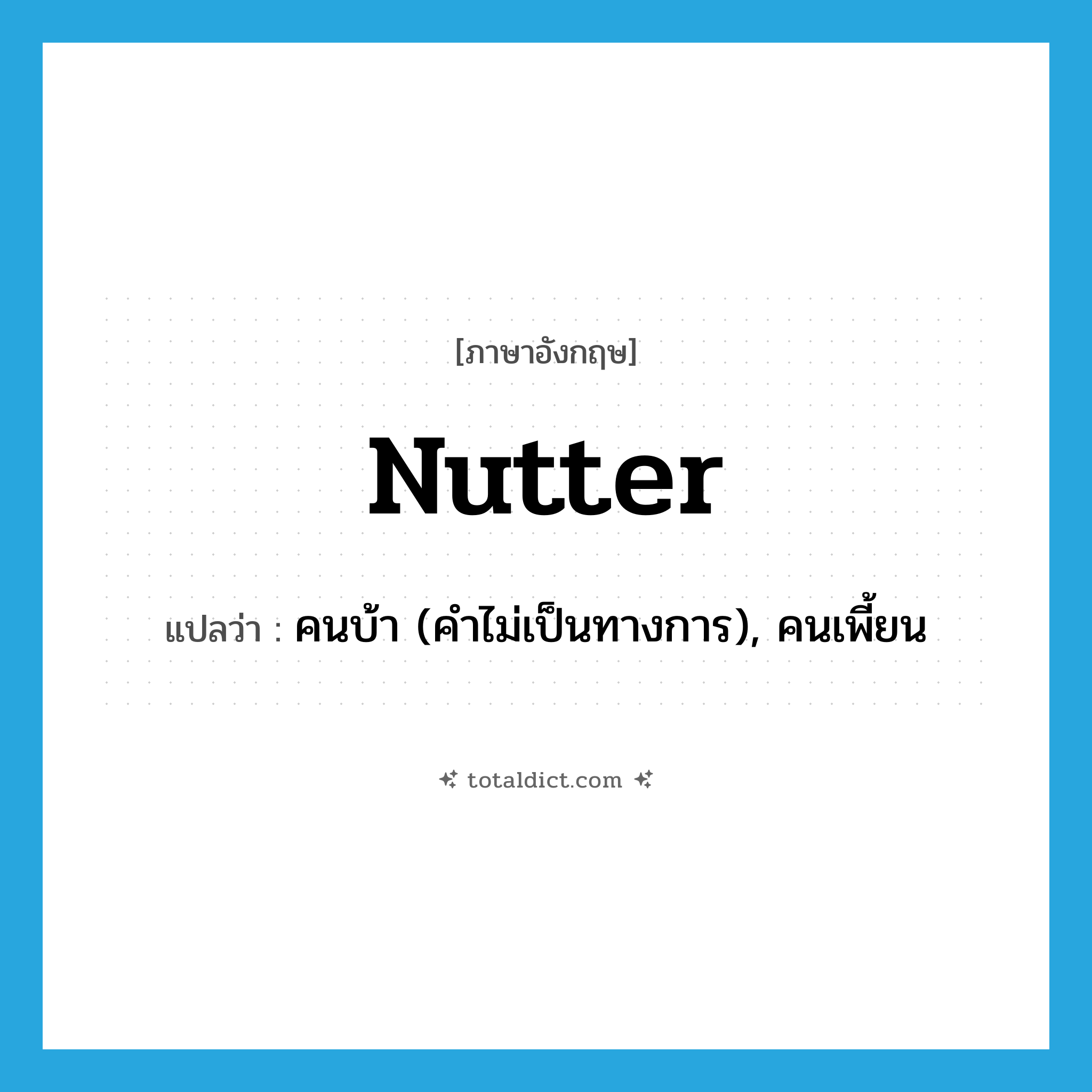 nutter แปลว่า?, คำศัพท์ภาษาอังกฤษ nutter แปลว่า คนบ้า (คำไม่เป็นทางการ), คนเพี้ยน ประเภท N หมวด N