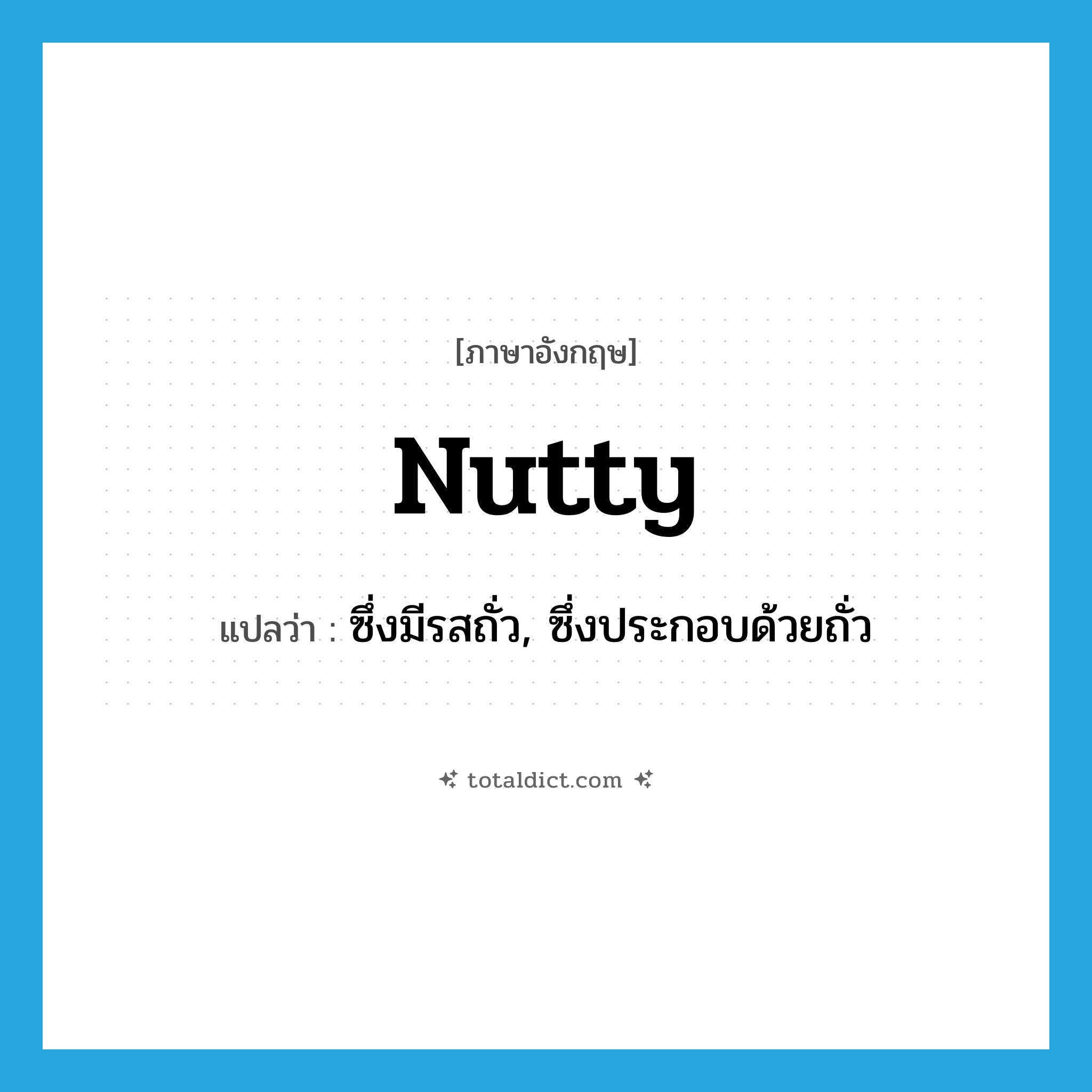 nutty แปลว่า?, คำศัพท์ภาษาอังกฤษ nutty แปลว่า ซึ่งมีรสถั่ว, ซึ่งประกอบด้วยถั่ว ประเภท ADJ หมวด ADJ