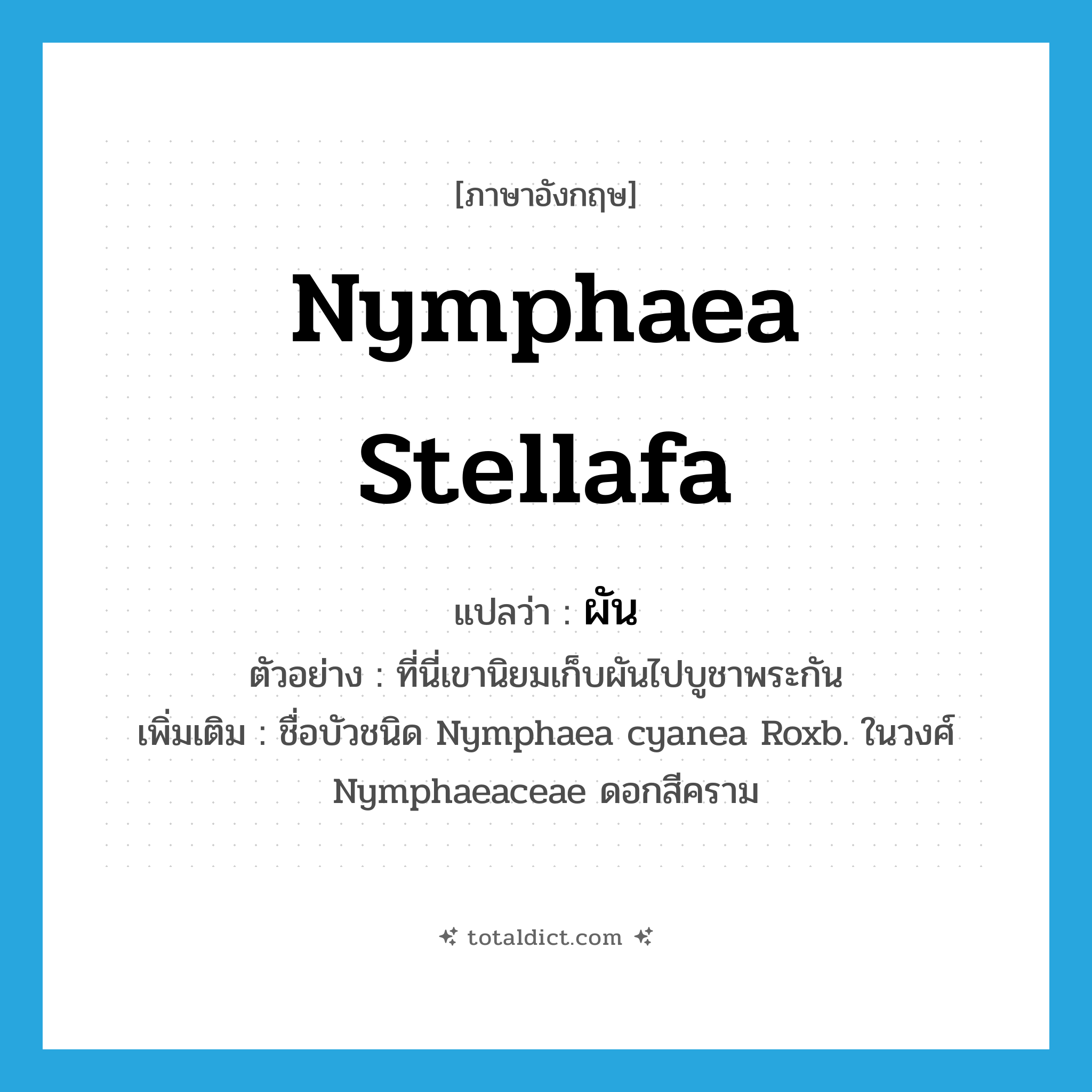 Nymphaea stellafa แปลว่า?, คำศัพท์ภาษาอังกฤษ Nymphaea stellafa แปลว่า ผัน ประเภท N ตัวอย่าง ที่นี่เขานิยมเก็บผันไปบูชาพระกัน เพิ่มเติม ชื่อบัวชนิด Nymphaea cyanea Roxb. ในวงศ์ Nymphaeaceae ดอกสีคราม หมวด N
