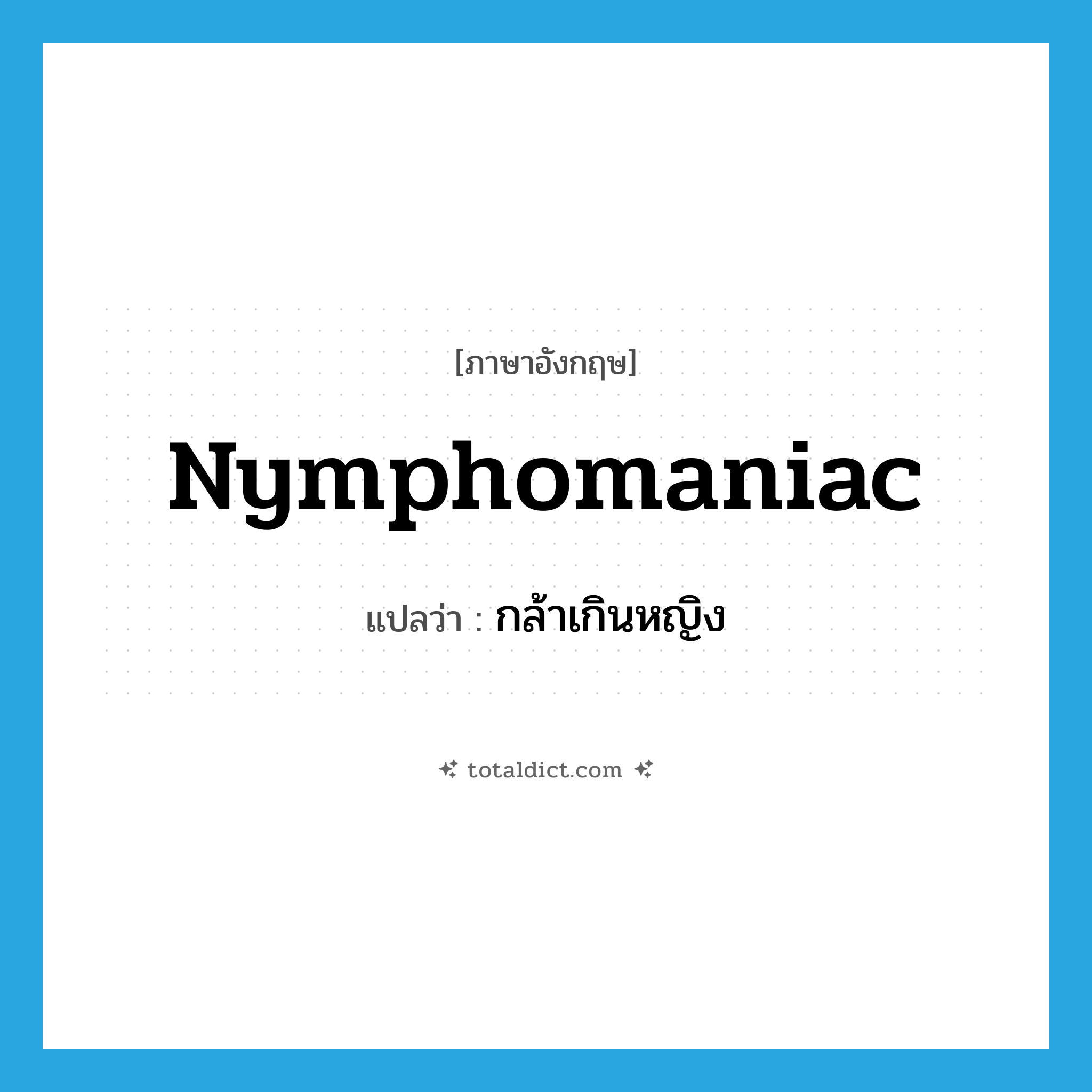 nymphomaniac แปลว่า?, คำศัพท์ภาษาอังกฤษ nymphomaniac แปลว่า กล้าเกินหญิง ประเภท ADJ หมวด ADJ