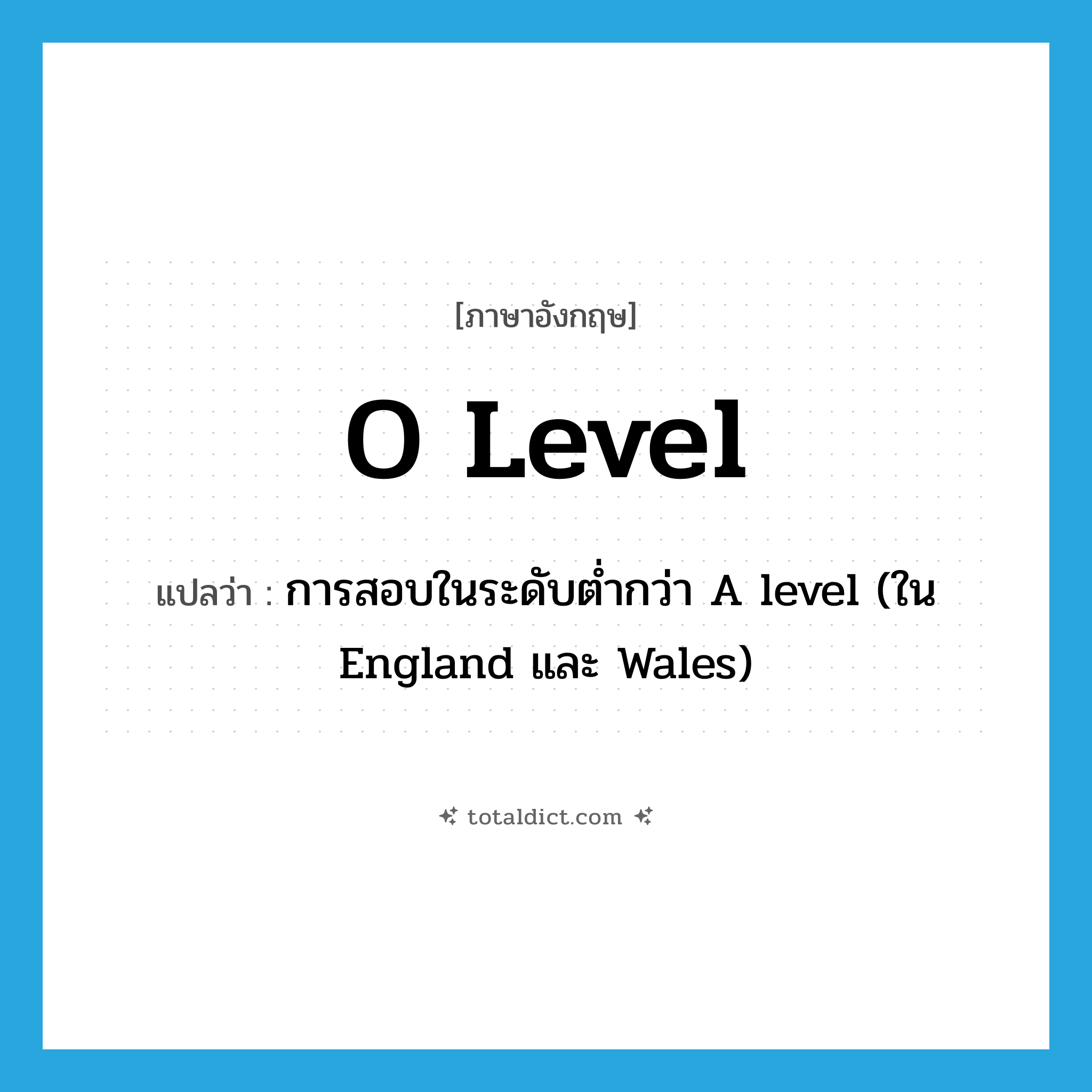 O level แปลว่า?, คำศัพท์ภาษาอังกฤษ O level แปลว่า การสอบในระดับต่ำกว่า A level (ใน England และ Wales) ประเภท N หมวด N