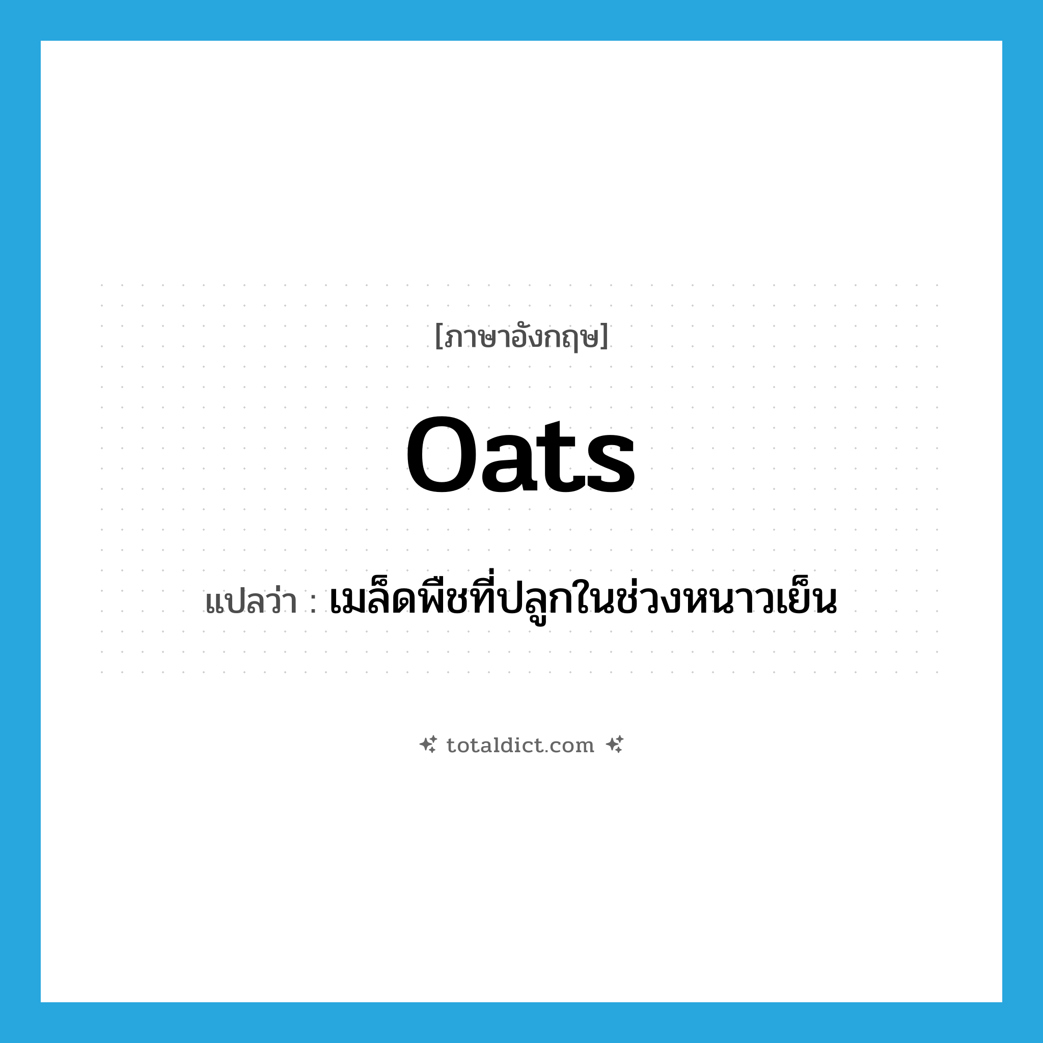 oats แปลว่า?, คำศัพท์ภาษาอังกฤษ oats แปลว่า เมล็ดพืชที่ปลูกในช่วงหนาวเย็น ประเภท N หมวด N