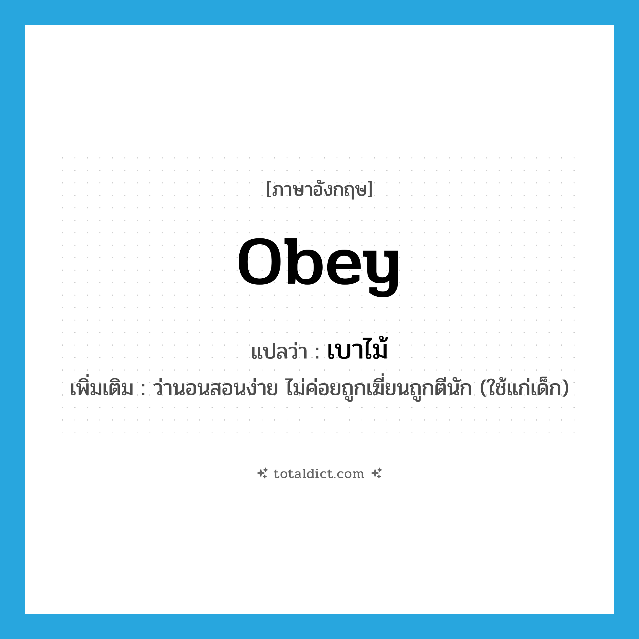 เบาไม้ ภาษาอังกฤษ?, คำศัพท์ภาษาอังกฤษ เบาไม้ แปลว่า obey ประเภท V เพิ่มเติม ว่านอนสอนง่าย ไม่ค่อยถูกเฆี่ยนถูกตีนัก (ใช้แก่เด็ก) หมวด V
