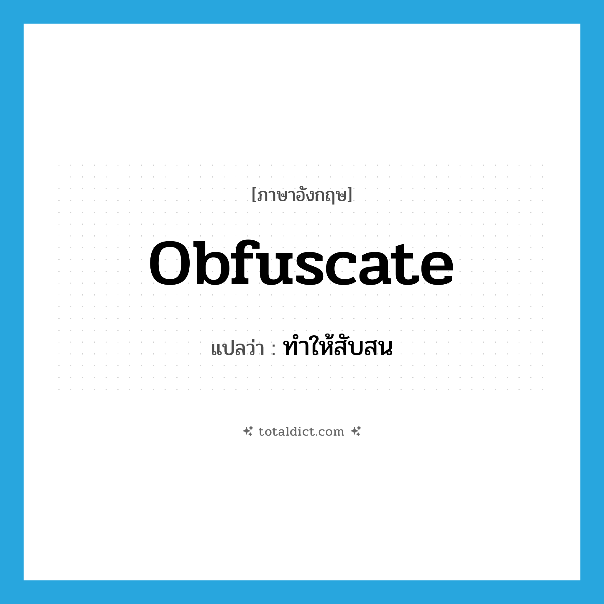 ทำให้สับสน ภาษาอังกฤษ?, คำศัพท์ภาษาอังกฤษ ทำให้สับสน แปลว่า obfuscate ประเภท VT หมวด VT