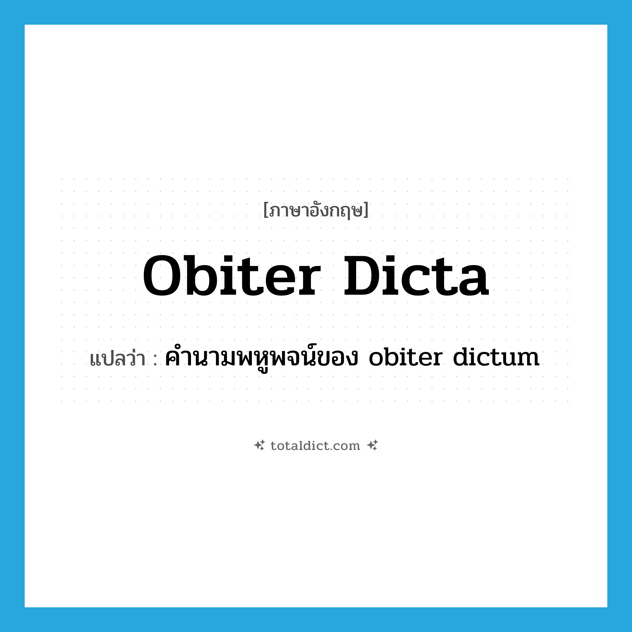 obiter dicta แปลว่า?, คำศัพท์ภาษาอังกฤษ obiter dicta แปลว่า คำนามพหูพจน์ของ obiter dictum ประเภท N หมวด N