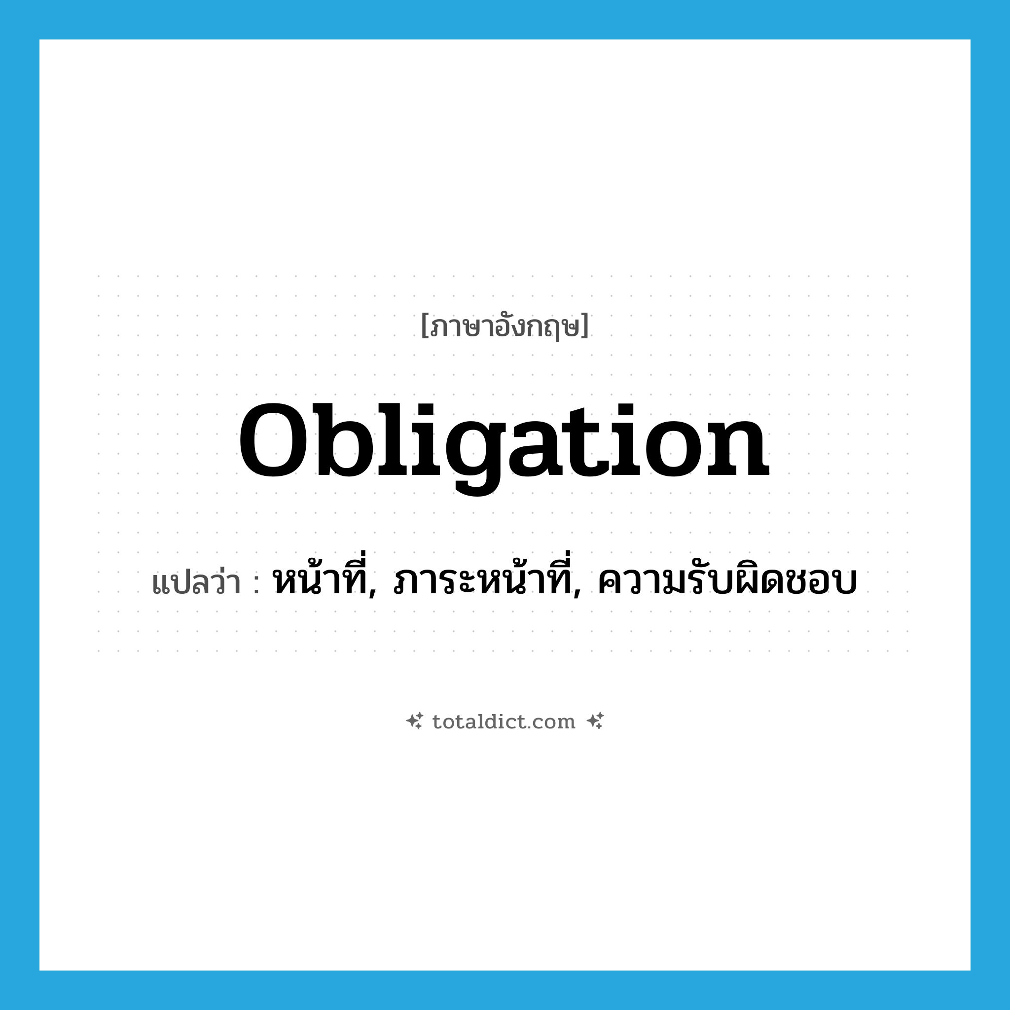 obligation แปลว่า?, คำศัพท์ภาษาอังกฤษ obligation แปลว่า หน้าที่, ภาระหน้าที่, ความรับผิดชอบ ประเภท N หมวด N