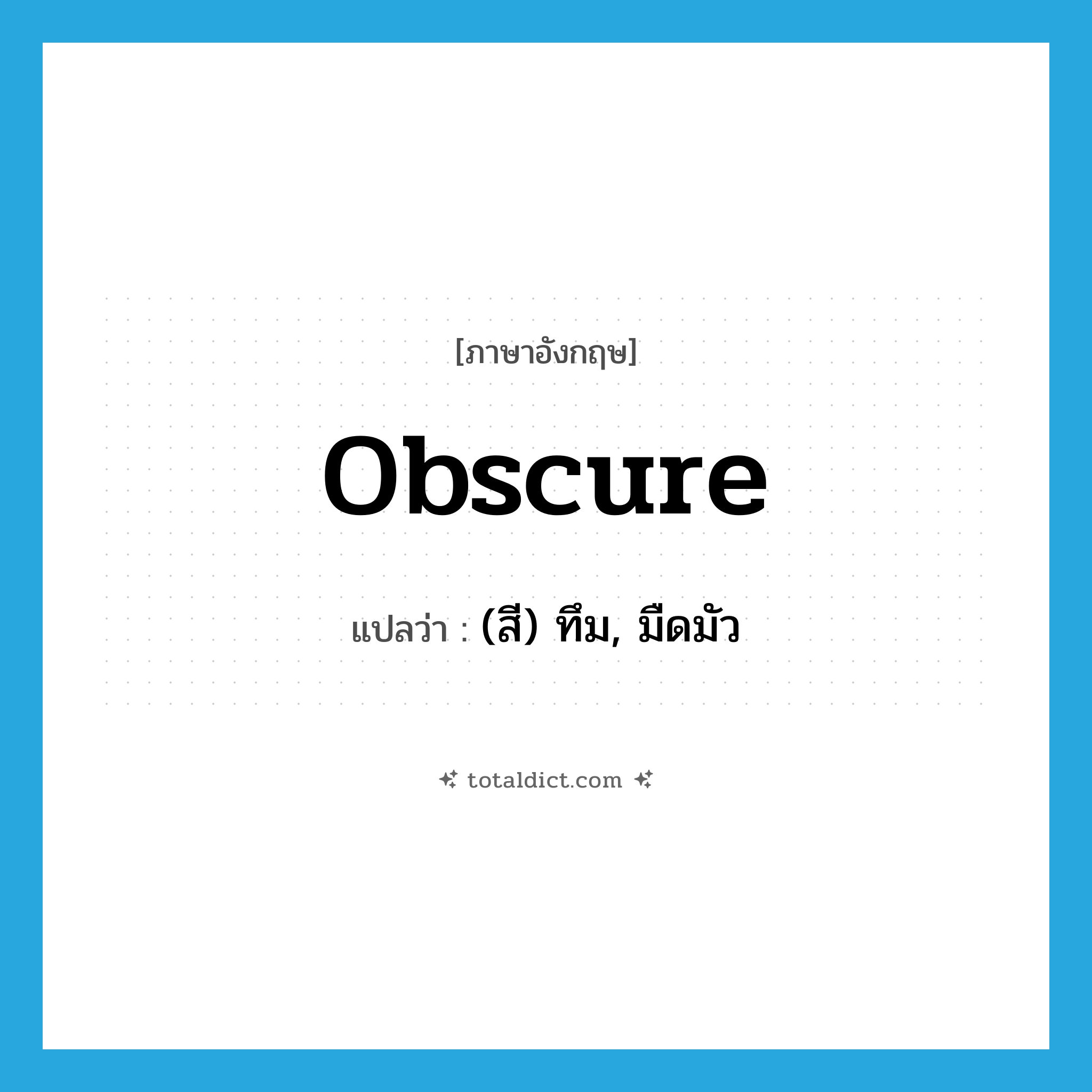 obscure แปลว่า?, คำศัพท์ภาษาอังกฤษ obscure แปลว่า (สี) ทึม, มืดมัว ประเภท ADJ หมวด ADJ