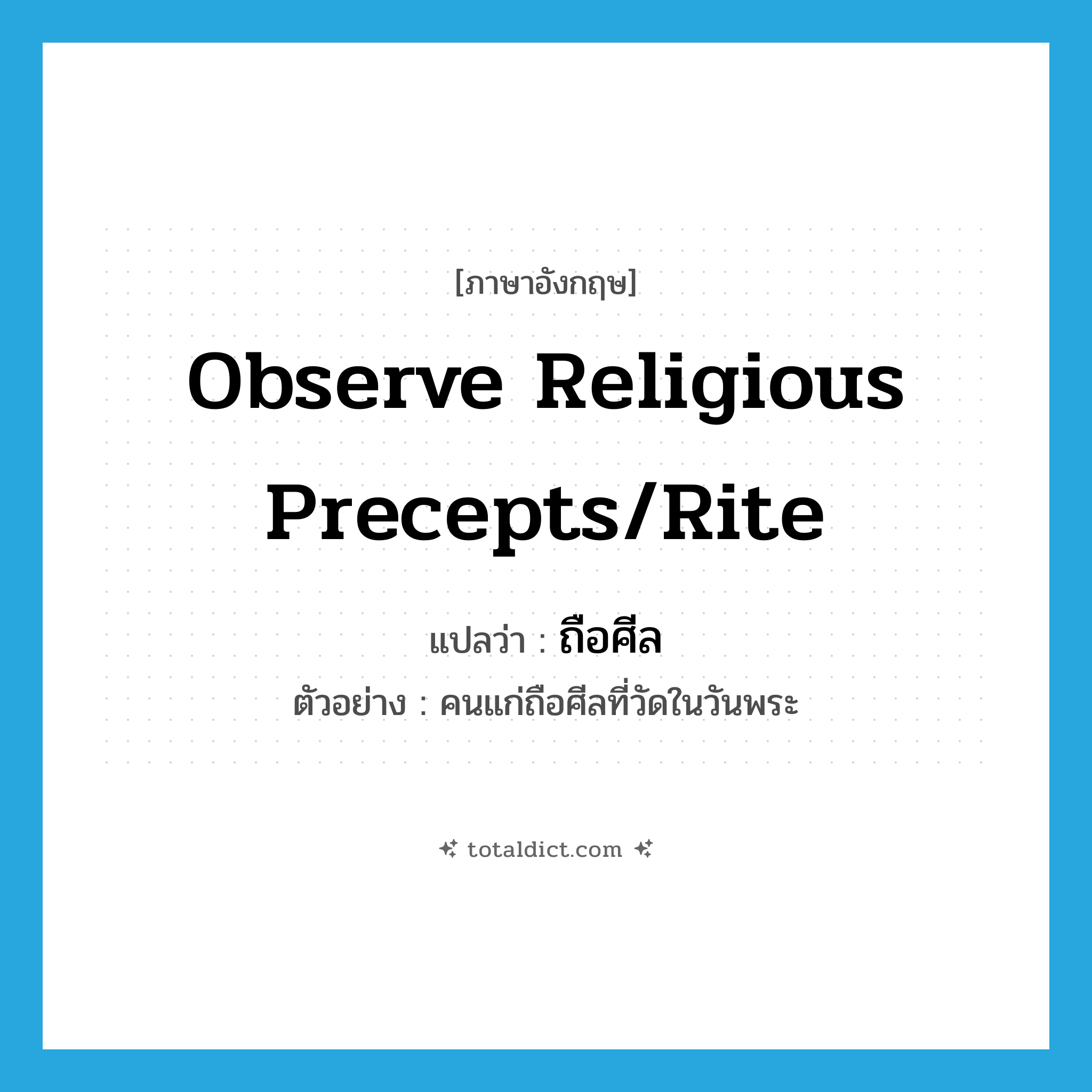 observe religious precepts/rite แปลว่า?, คำศัพท์ภาษาอังกฤษ observe religious precepts/rite แปลว่า ถือศีล ประเภท V ตัวอย่าง คนแก่ถือศีลที่วัดในวันพระ หมวด V