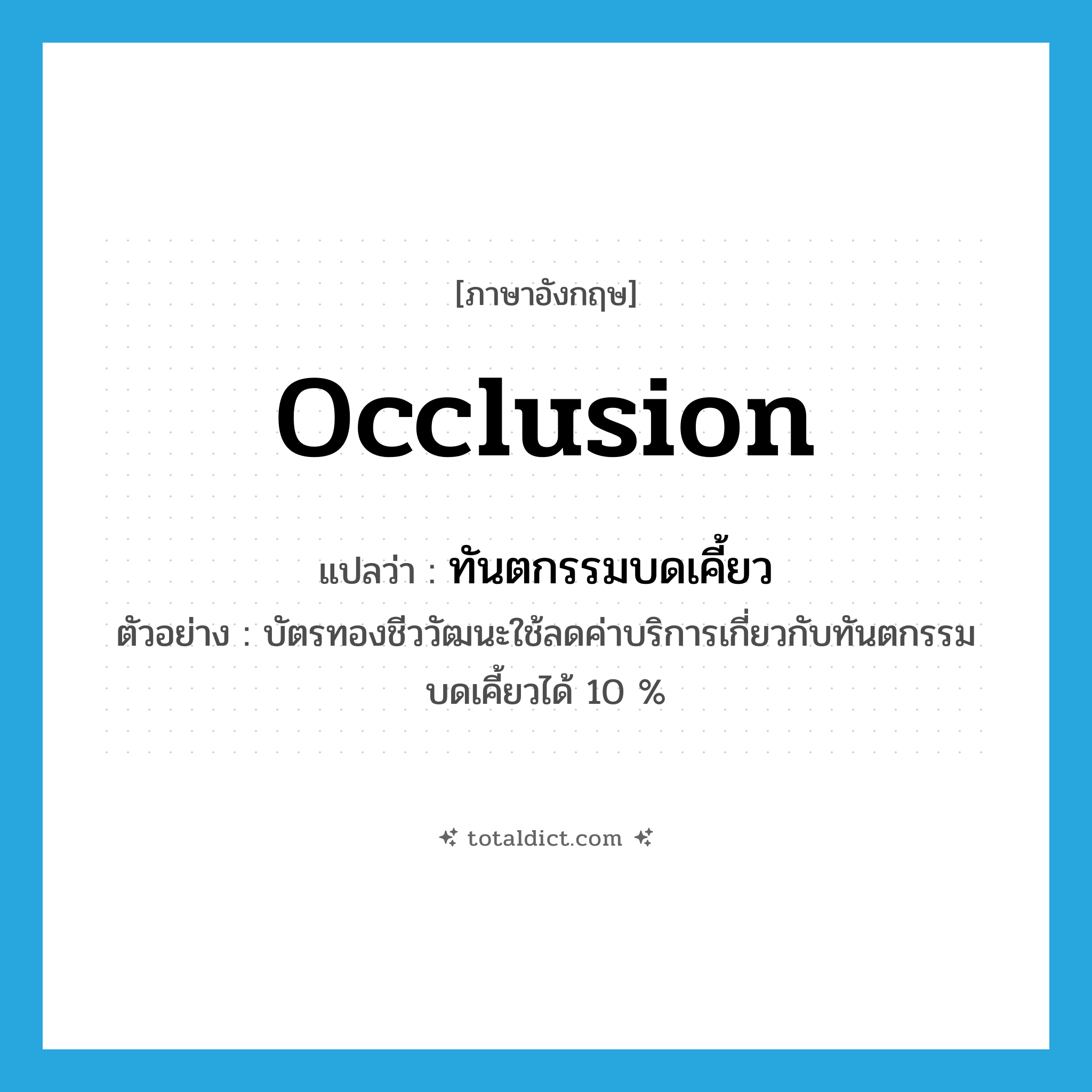 occlusion แปลว่า?, คำศัพท์ภาษาอังกฤษ occlusion แปลว่า ทันตกรรมบดเคี้ยว ประเภท N ตัวอย่าง บัตรทองชีววัฒนะใช้ลดค่าบริการเกี่ยวกับทันตกรรมบดเคี้ยวได้ 10 % หมวด N
