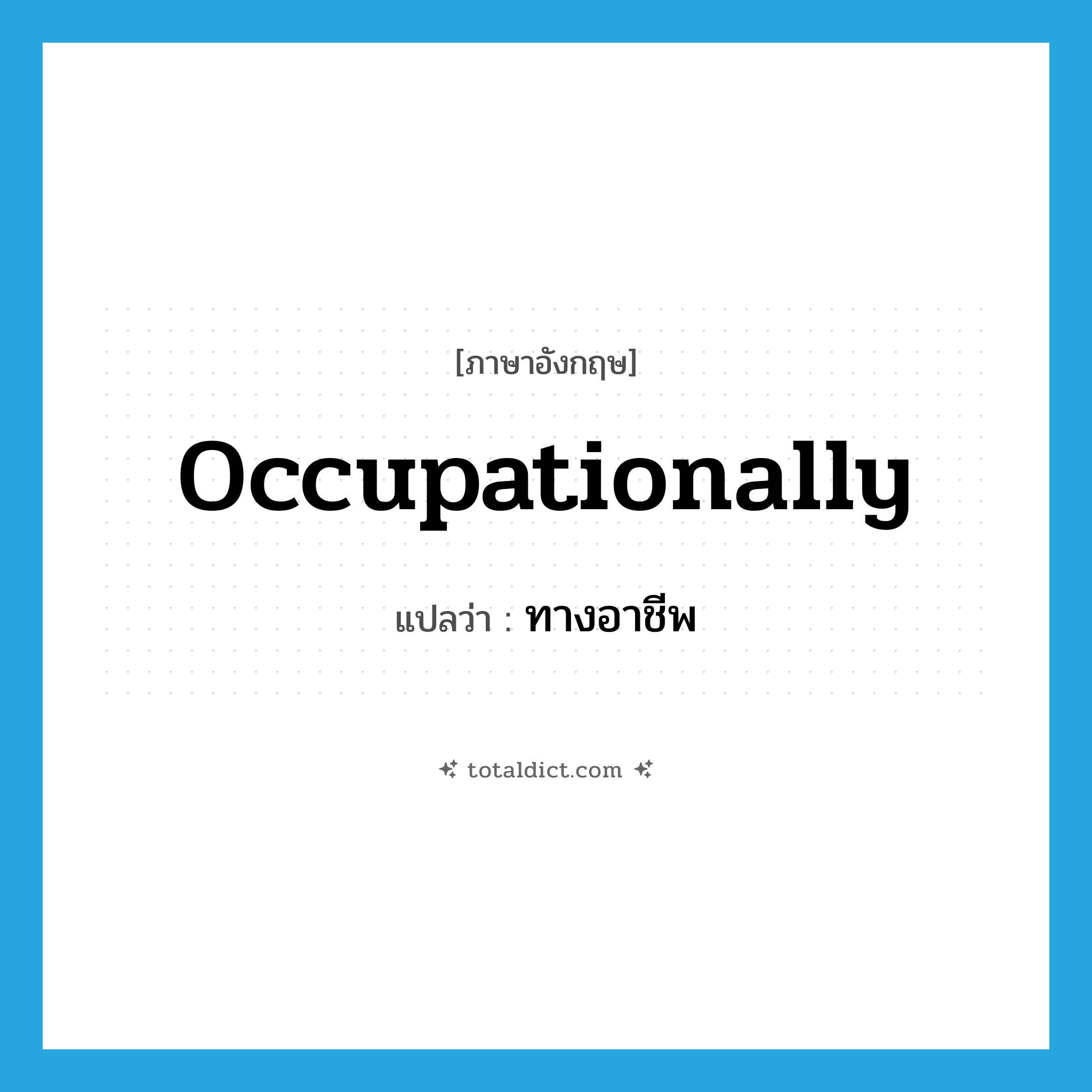 occupationally แปลว่า?, คำศัพท์ภาษาอังกฤษ occupationally แปลว่า ทางอาชีพ ประเภท ADV หมวด ADV