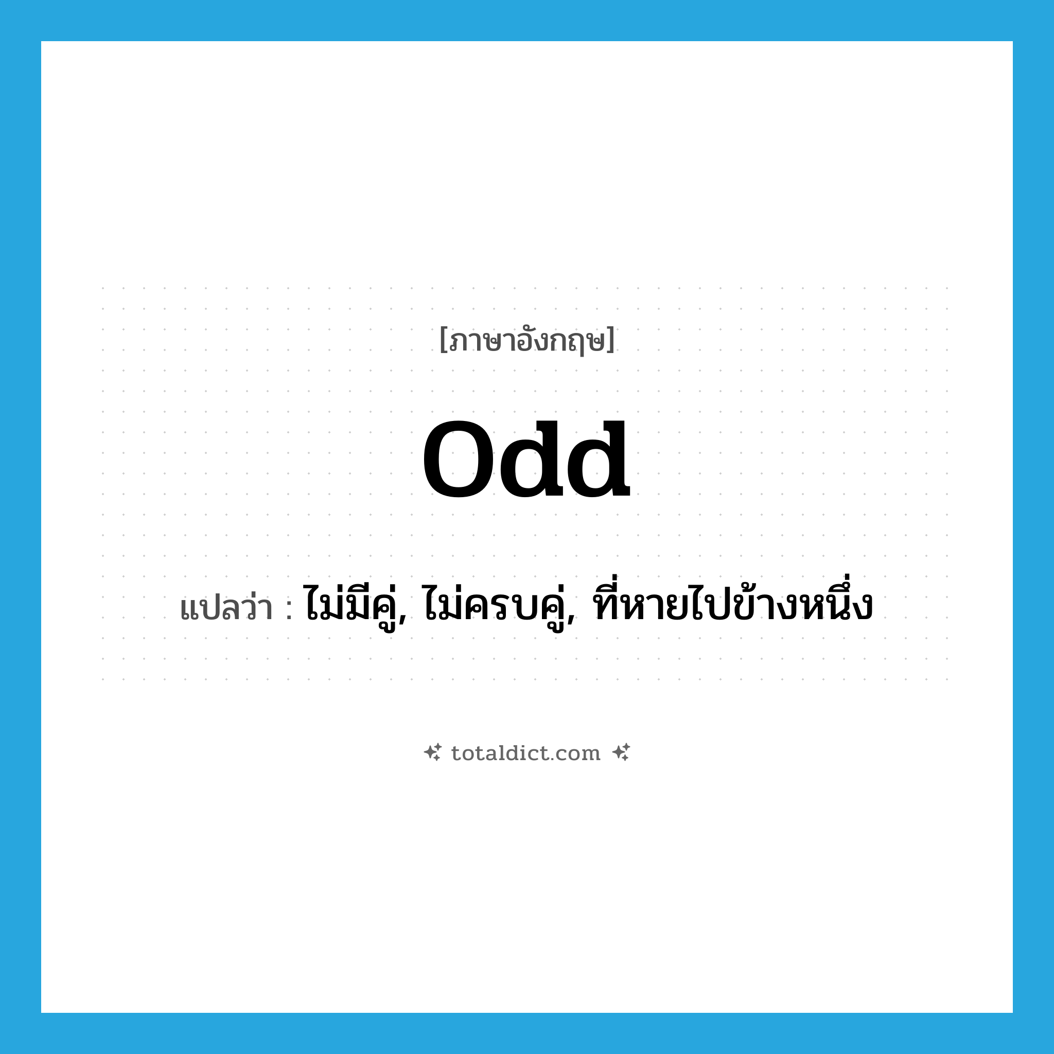 odd แปลว่า?, คำศัพท์ภาษาอังกฤษ odd แปลว่า ไม่มีคู่, ไม่ครบคู่, ที่หายไปข้างหนึ่ง ประเภท ADJ หมวด ADJ
