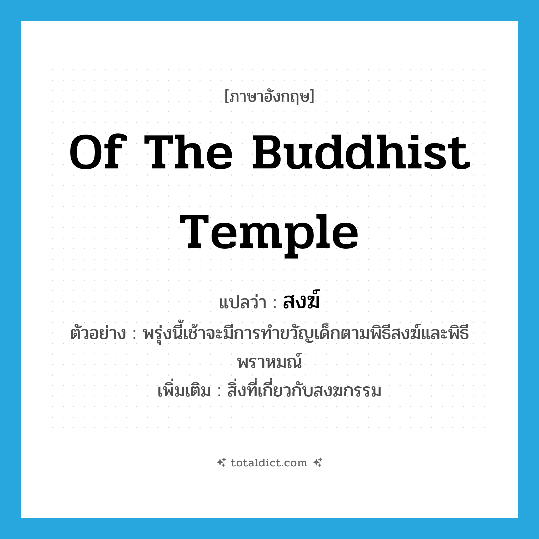 สงฆ์ ภาษาอังกฤษ?, คำศัพท์ภาษาอังกฤษ สงฆ์ แปลว่า of the Buddhist temple ประเภท N ตัวอย่าง พรุ่งนี้เช้าจะมีการทำขวัญเด็กตามพิธีสงฆ์และพิธีพราหมณ์ เพิ่มเติม สิ่งที่เกี่ยวกับสงฆกรรม หมวด N