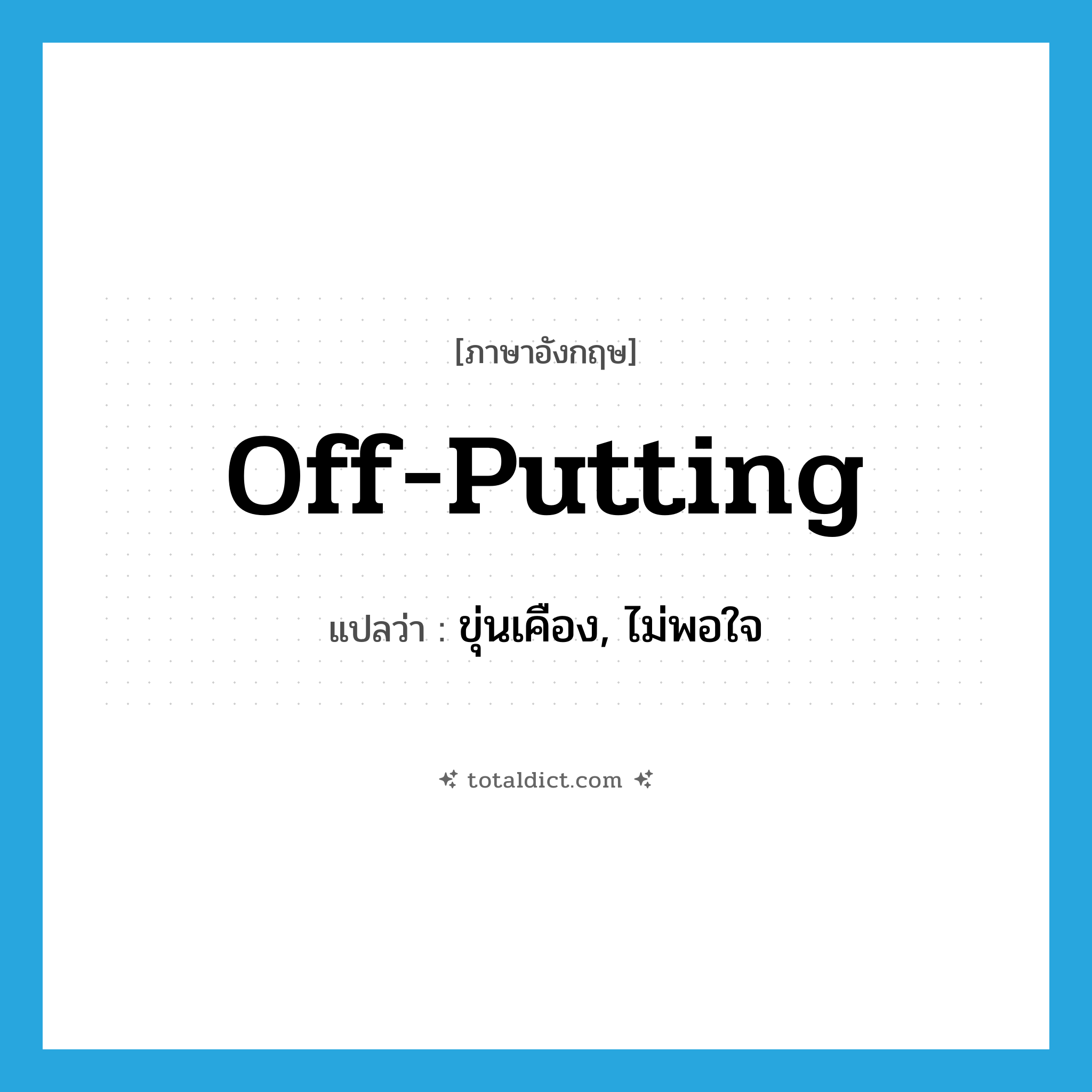 off-putting แปลว่า?, คำศัพท์ภาษาอังกฤษ off-putting แปลว่า ขุ่นเคือง, ไม่พอใจ ประเภท ADJ หมวด ADJ