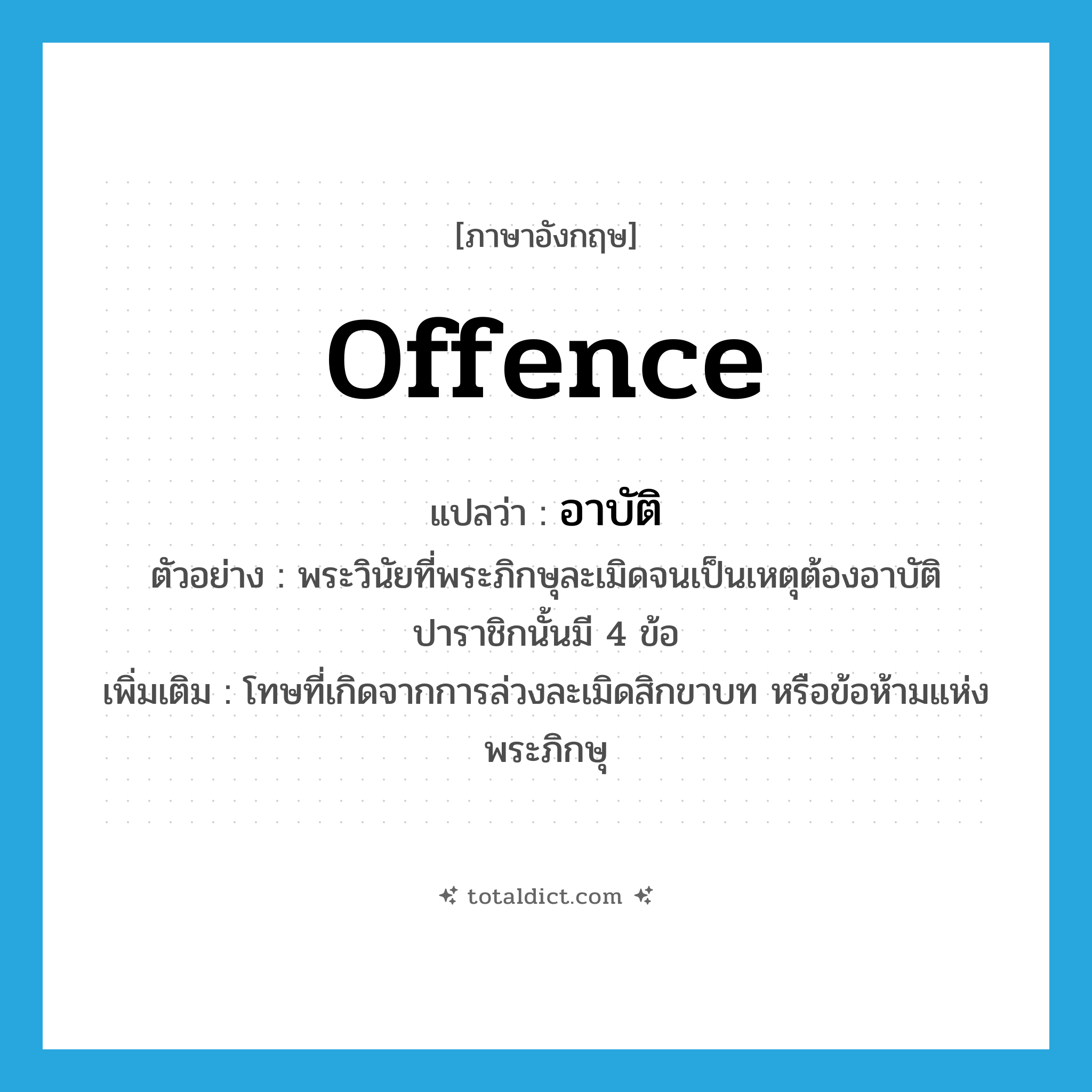 offence แปลว่า?, คำศัพท์ภาษาอังกฤษ offence แปลว่า อาบัติ ประเภท N ตัวอย่าง พระวินัยที่พระภิกษุละเมิดจนเป็นเหตุต้องอาบัติปาราชิกนั้นมี 4 ข้อ เพิ่มเติม โทษที่เกิดจากการล่วงละเมิดสิกขาบท หรือข้อห้ามแห่งพระภิกษุ หมวด N