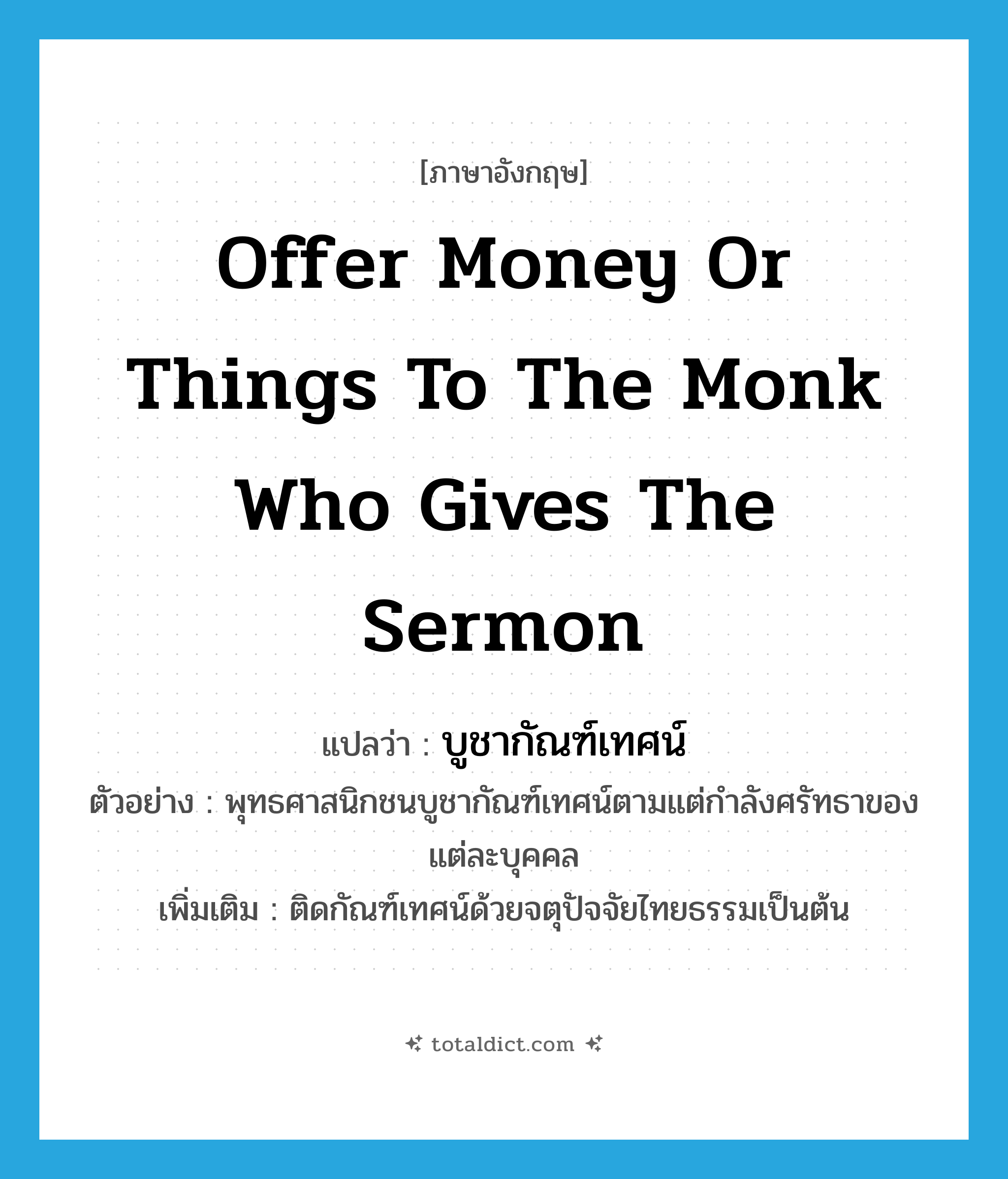 offer money or things to the monk who gives the sermon แปลว่า?, คำศัพท์ภาษาอังกฤษ offer money or things to the monk who gives the sermon แปลว่า บูชากัณฑ์เทศน์ ประเภท V ตัวอย่าง พุทธศาสนิกชนบูชากัณฑ์เทศน์ตามแต่กำลังศรัทธาของแต่ละบุคคล เพิ่มเติม ติดกัณฑ์เทศน์ด้วยจตุปัจจัยไทยธรรมเป็นต้น หมวด V