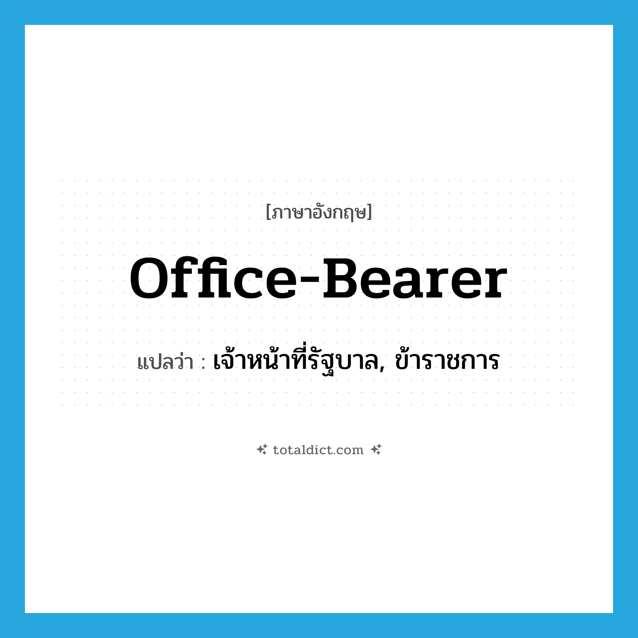 office-bearer แปลว่า?, คำศัพท์ภาษาอังกฤษ office-bearer แปลว่า เจ้าหน้าที่รัฐบาล, ข้าราชการ ประเภท N หมวด N