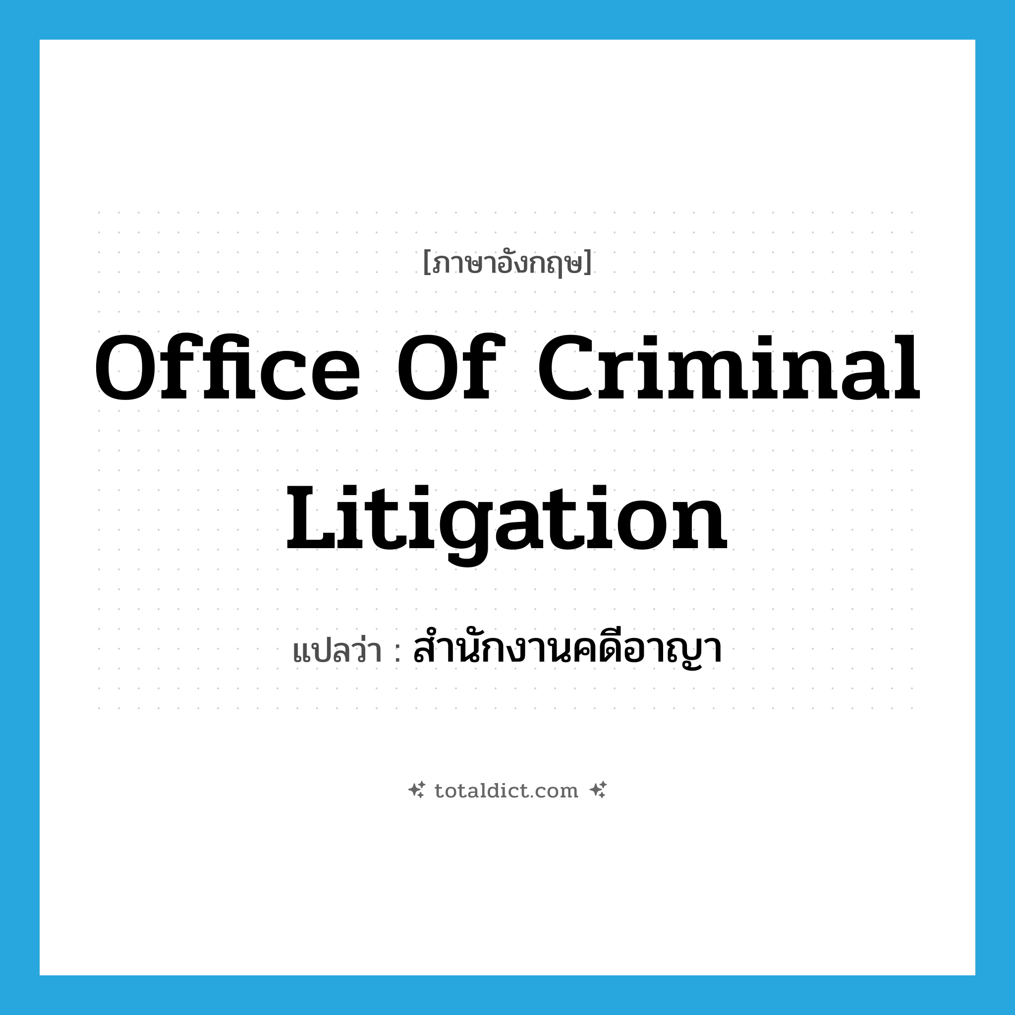 Office of Criminal Litigation แปลว่า?, คำศัพท์ภาษาอังกฤษ Office of Criminal Litigation แปลว่า สำนักงานคดีอาญา ประเภท N หมวด N