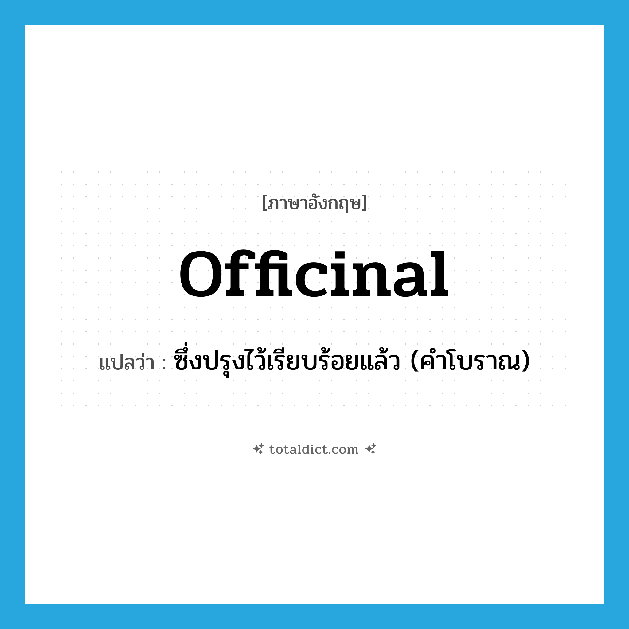 officinal แปลว่า?, คำศัพท์ภาษาอังกฤษ officinal แปลว่า ซึ่งปรุงไว้เรียบร้อยแล้ว (คำโบราณ) ประเภท ADJ หมวด ADJ
