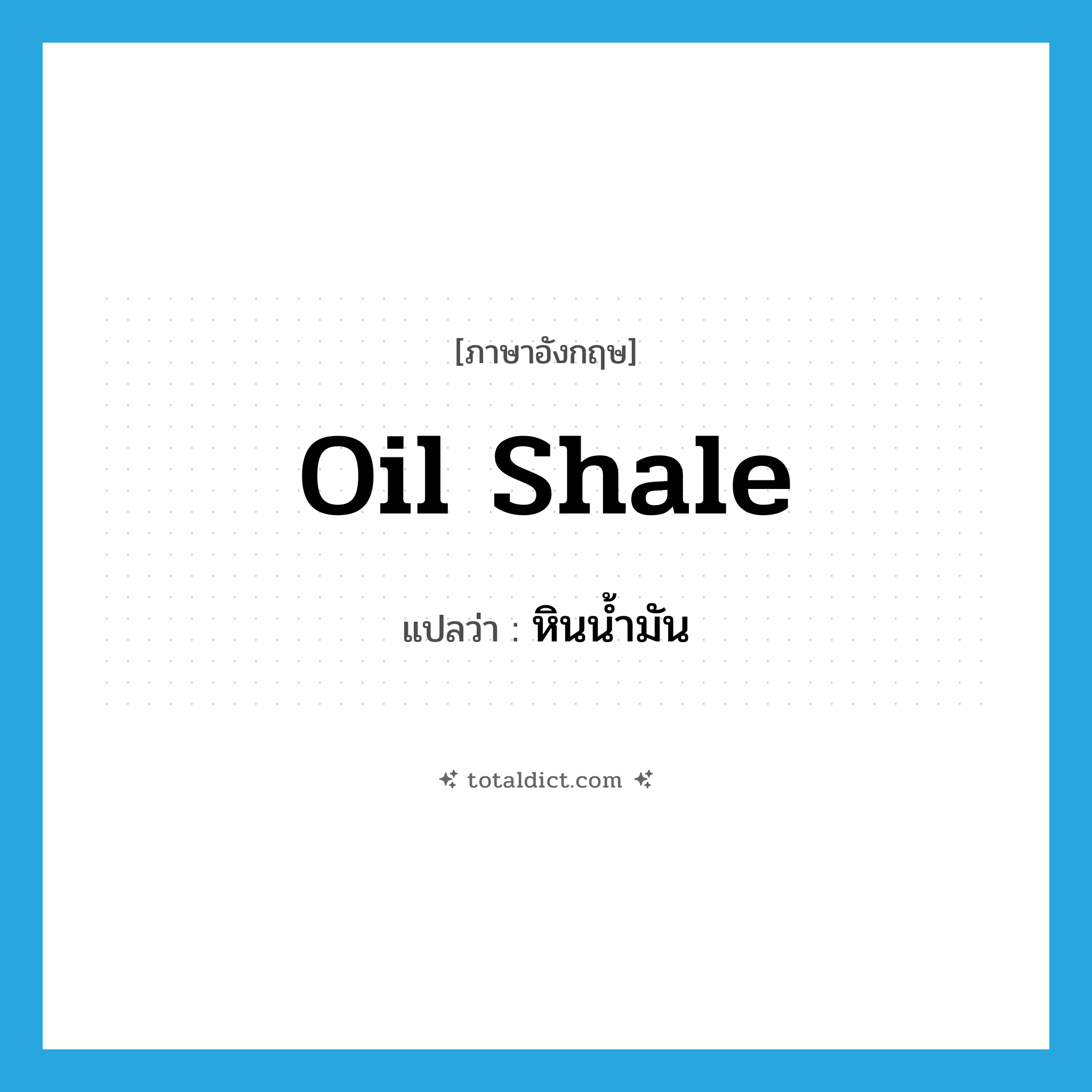 oil shale แปลว่า?, คำศัพท์ภาษาอังกฤษ oil shale แปลว่า หินน้ำมัน ประเภท N หมวด N