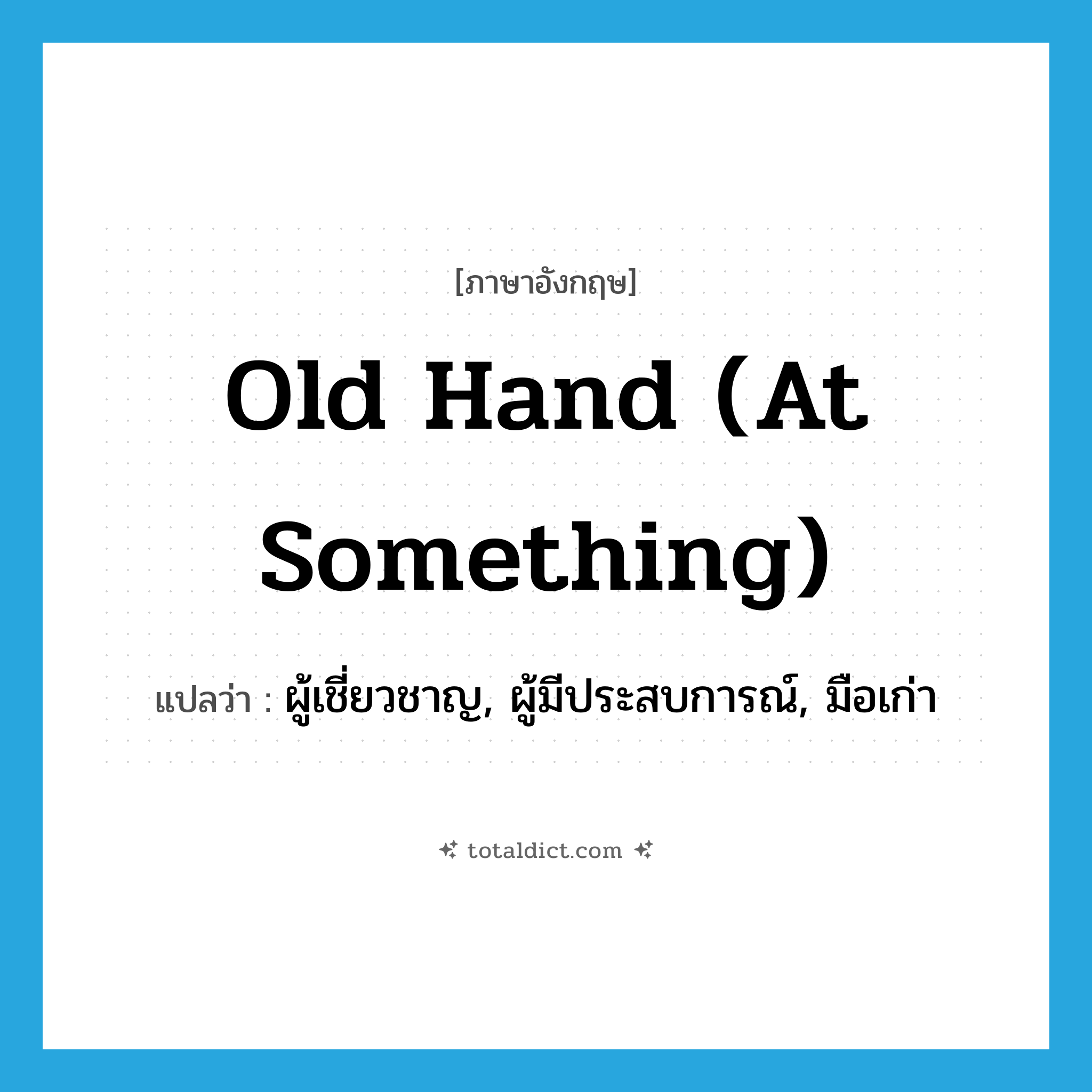 old hand (at something) แปลว่า?, คำศัพท์ภาษาอังกฤษ old hand (at something) แปลว่า ผู้เชี่ยวชาญ, ผู้มีประสบการณ์, มือเก่า ประเภท SL หมวด SL