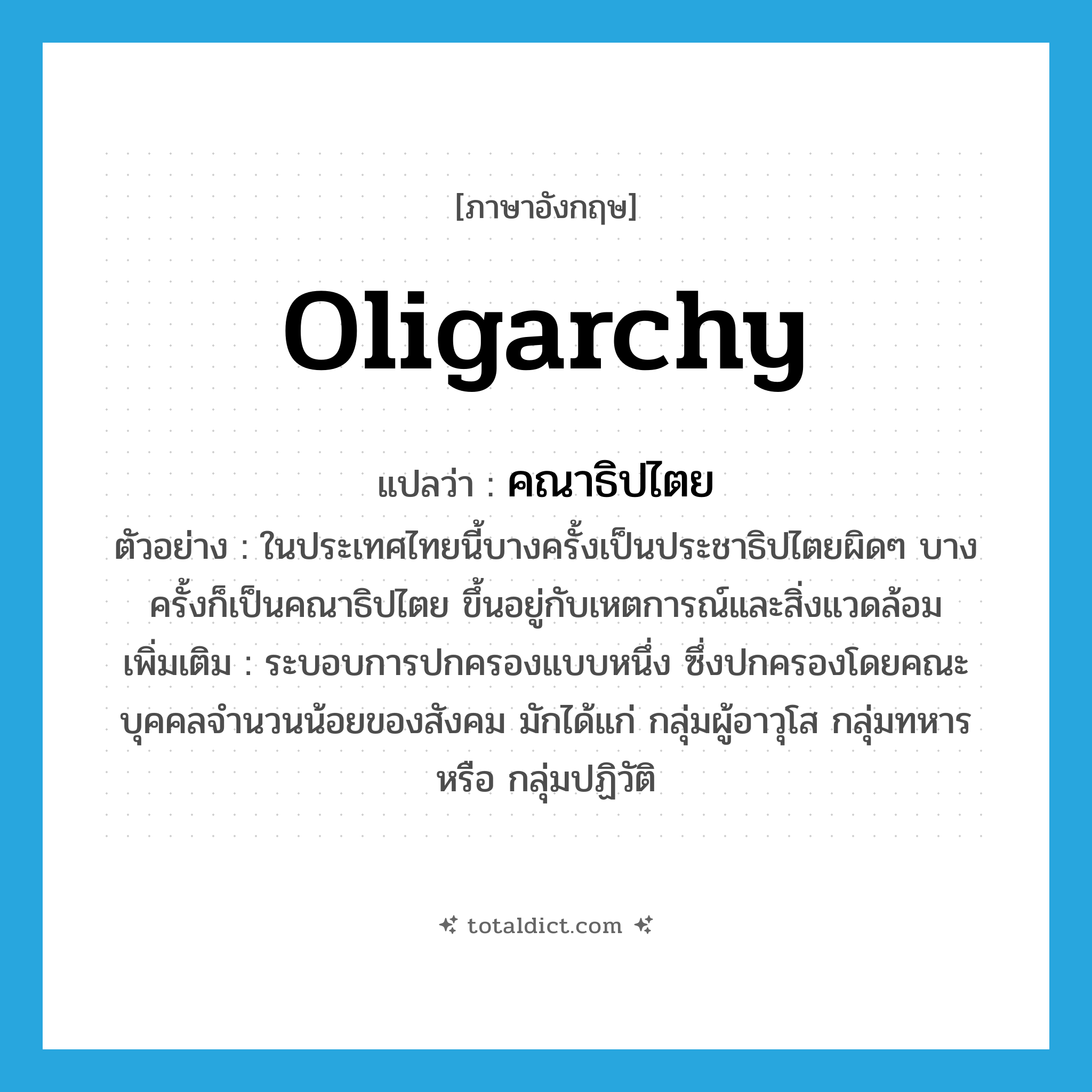 oligarchy แปลว่า?, คำศัพท์ภาษาอังกฤษ oligarchy แปลว่า คณาธิปไตย ประเภท N ตัวอย่าง ในประเทศไทยนี้บางครั้งเป็นประชาธิปไตยผิดๆ บางครั้งก็เป็นคณาธิปไตย ขึ้นอยู่กับเหตการณ์และสิ่งแวดล้อม เพิ่มเติม ระบอบการปกครองแบบหนึ่ง ซึ่งปกครองโดยคณะบุคคลจำนวนน้อยของสังคม มักได้แก่ กลุ่มผู้อาวุโส กลุ่มทหาร หรือ กลุ่มปฏิวัติ หมวด N