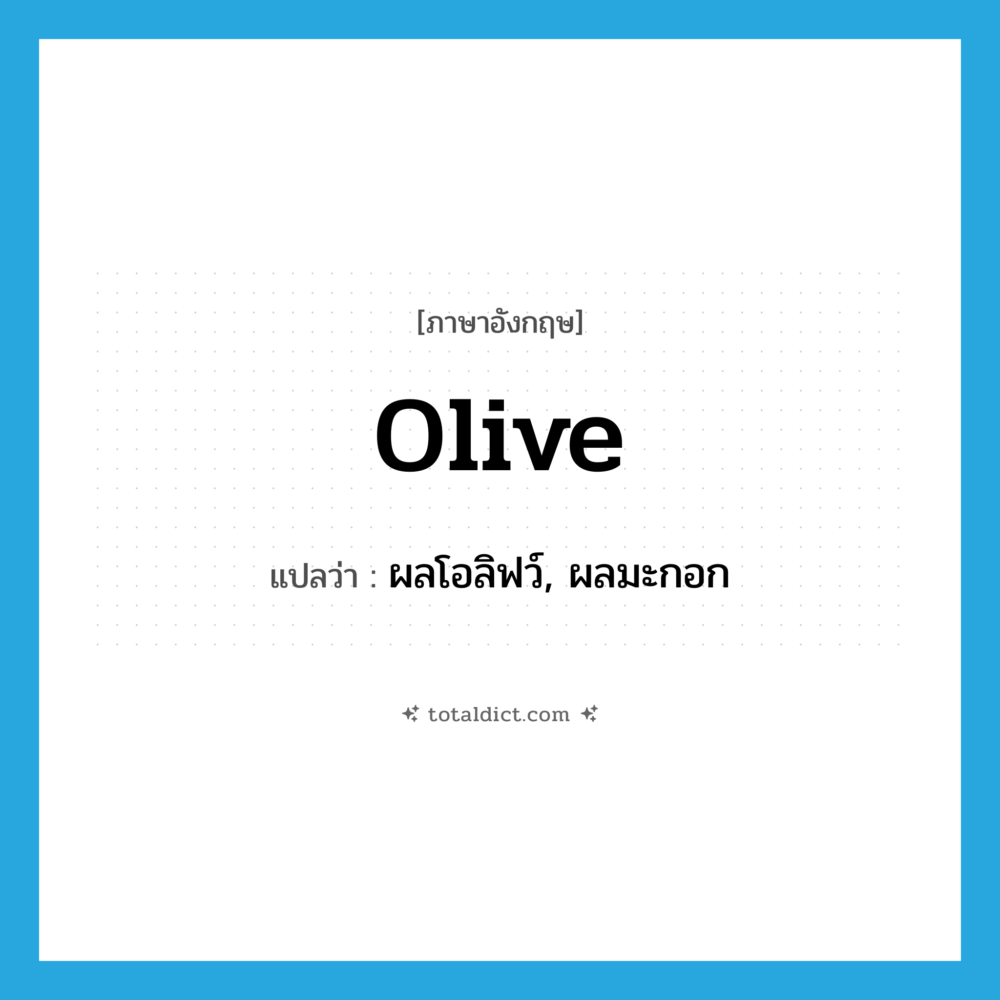 olive แปลว่า?, คำศัพท์ภาษาอังกฤษ olive แปลว่า ผลโอลิฟว์, ผลมะกอก ประเภท N หมวด N