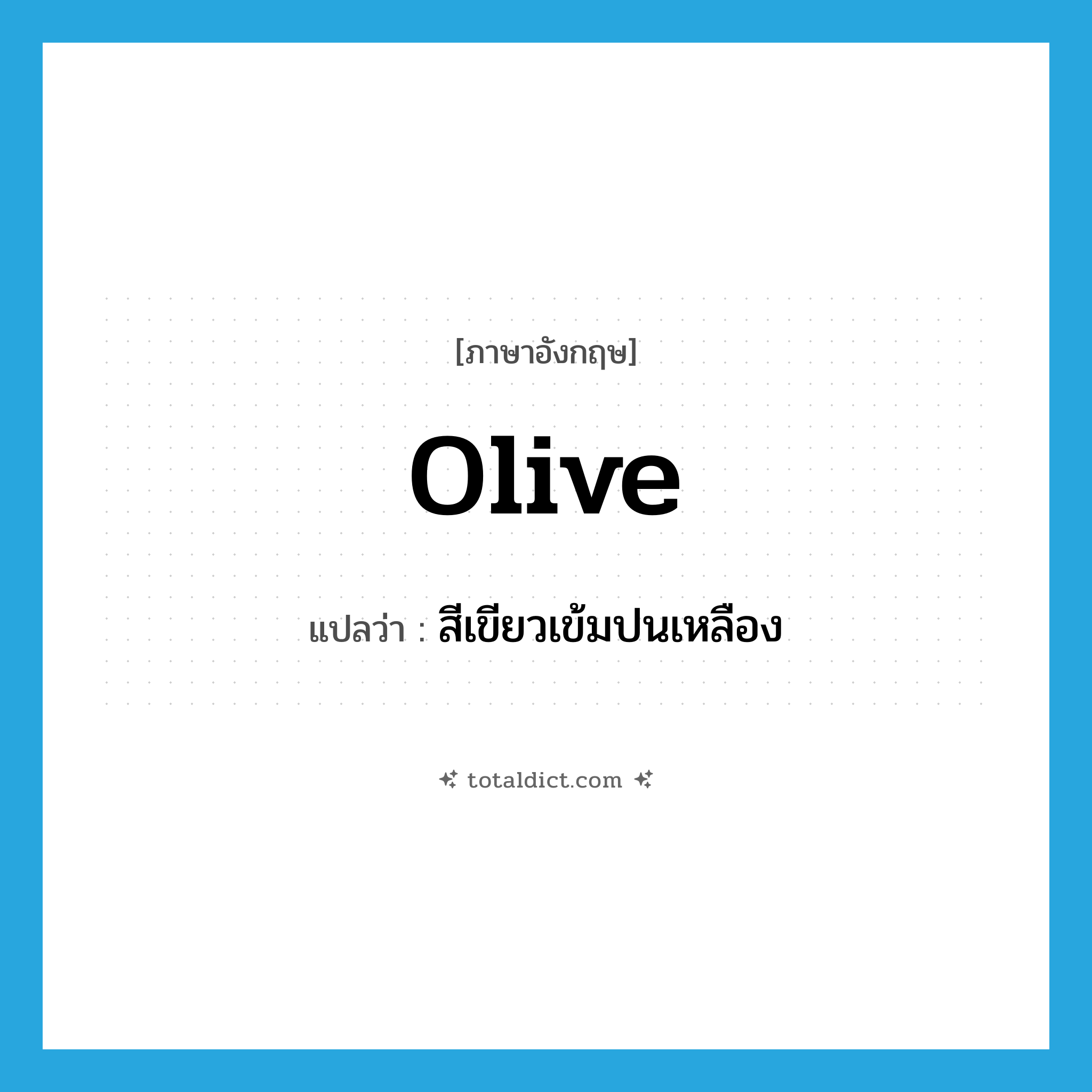 olive แปลว่า?, คำศัพท์ภาษาอังกฤษ olive แปลว่า สีเขียวเข้มปนเหลือง ประเภท N หมวด N