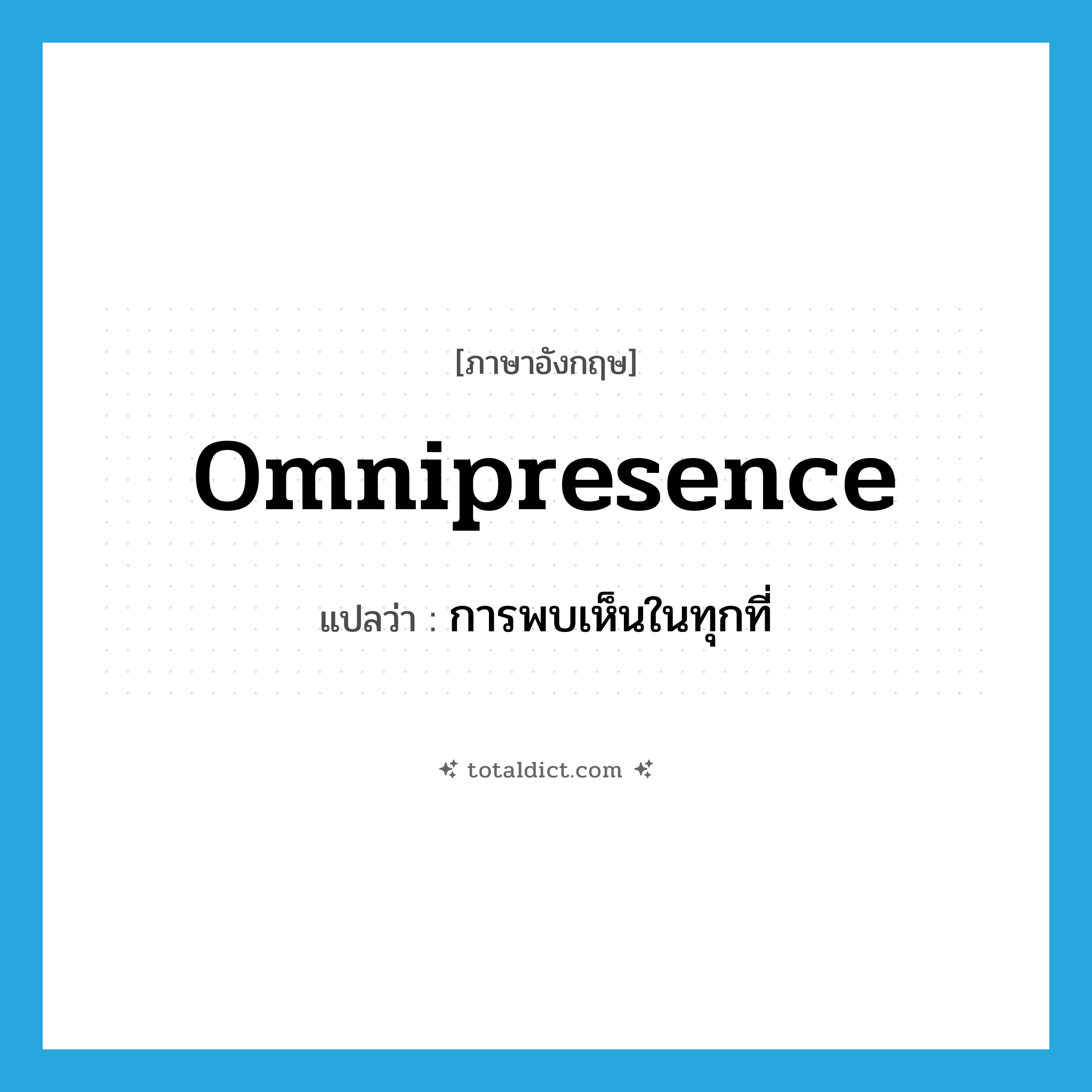 omnipresence แปลว่า?, คำศัพท์ภาษาอังกฤษ omnipresence แปลว่า การพบเห็นในทุกที่ ประเภท N หมวด N