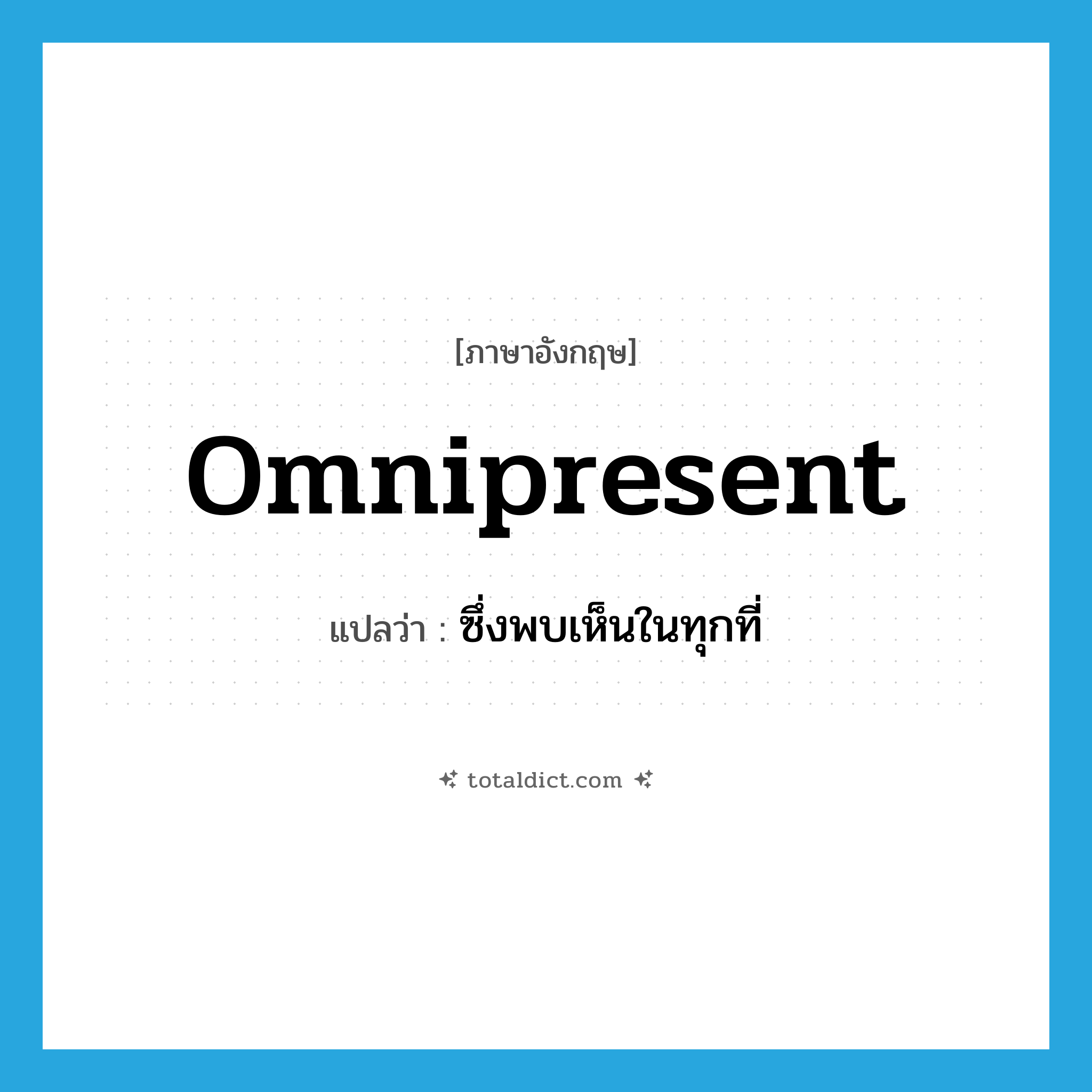 omnipresent แปลว่า?, คำศัพท์ภาษาอังกฤษ omnipresent แปลว่า ซึ่งพบเห็นในทุกที่ ประเภท ADJ หมวด ADJ