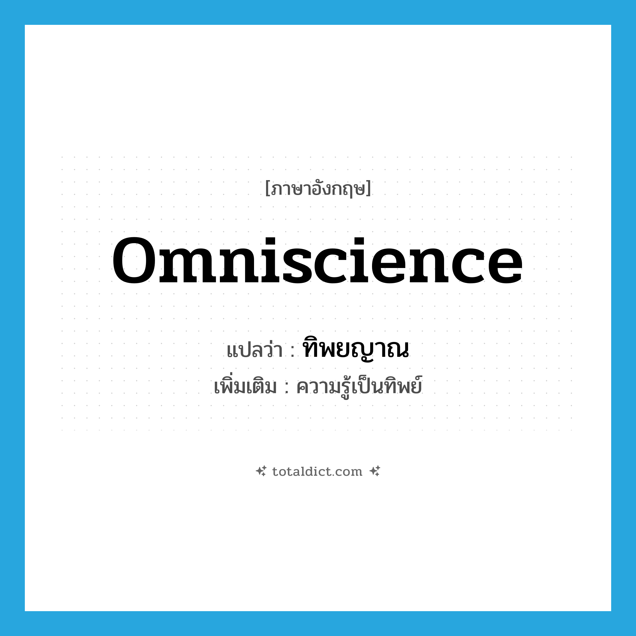 omniscience แปลว่า?, คำศัพท์ภาษาอังกฤษ omniscience แปลว่า ทิพยญาณ ประเภท N เพิ่มเติม ความรู้เป็นทิพย์ หมวด N