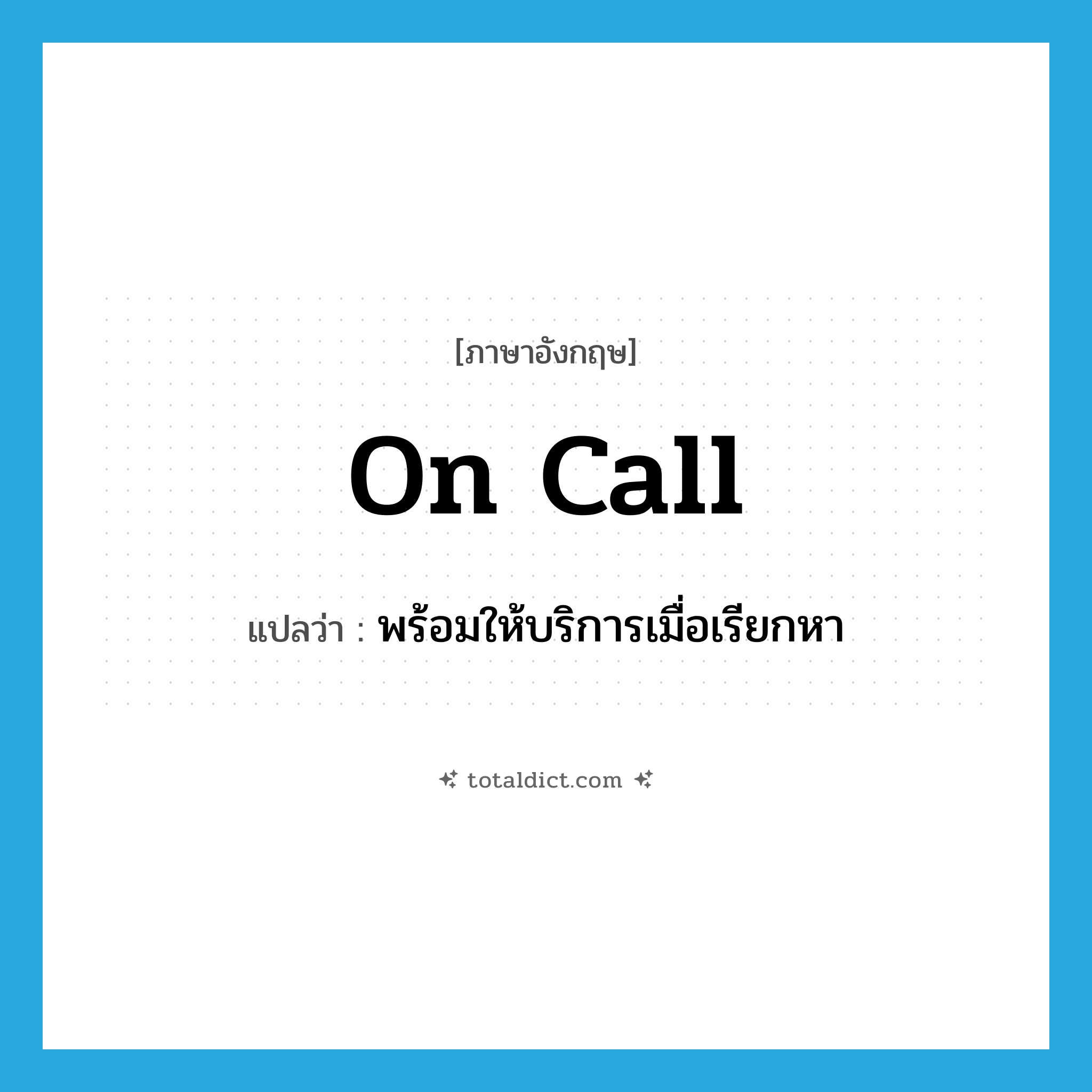 on call แปลว่า?, คำศัพท์ภาษาอังกฤษ on call แปลว่า พร้อมให้บริการเมื่อเรียกหา ประเภท IDM หมวด IDM