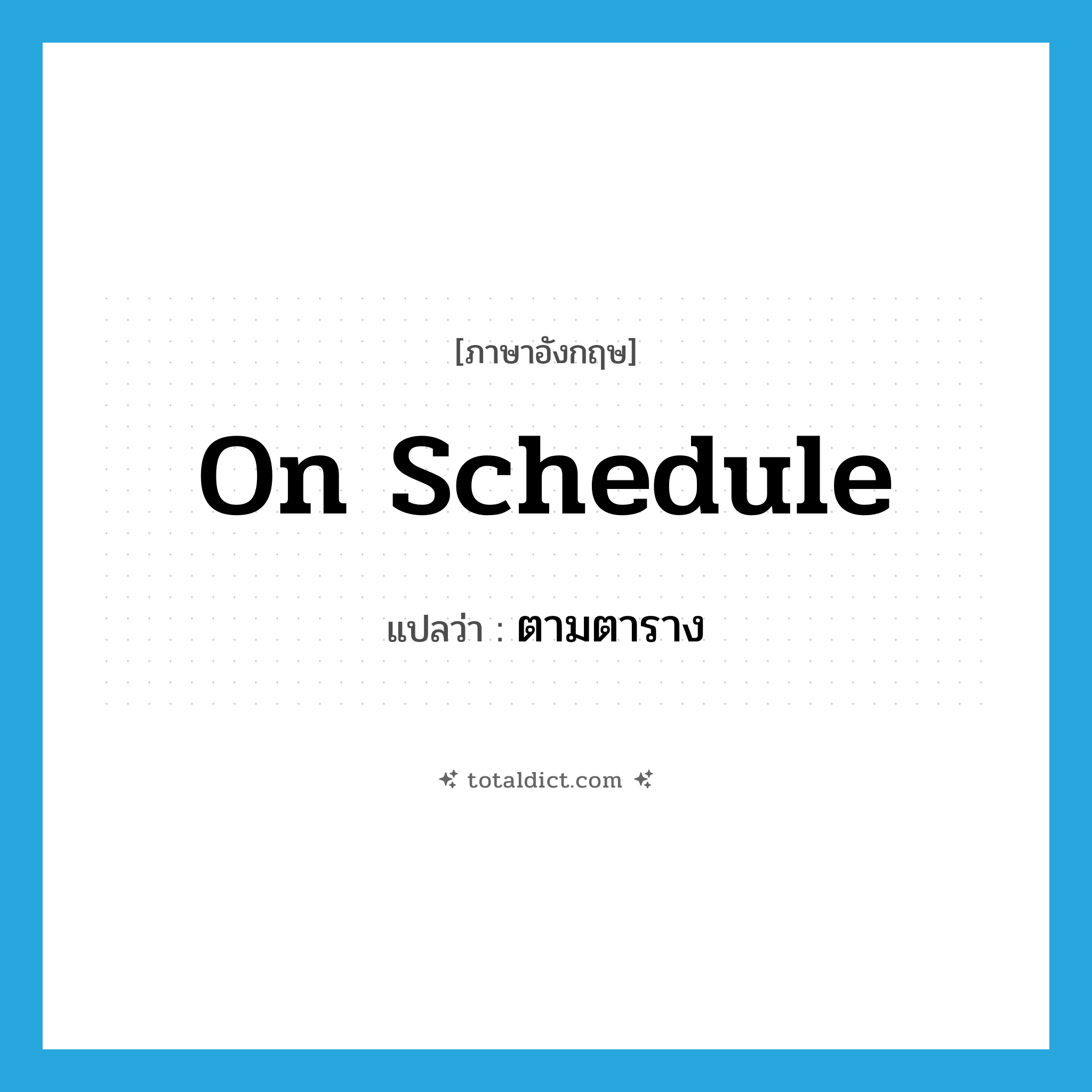 on schedule แปลว่า?, คำศัพท์ภาษาอังกฤษ on schedule แปลว่า ตามตาราง ประเภท IDM หมวด IDM