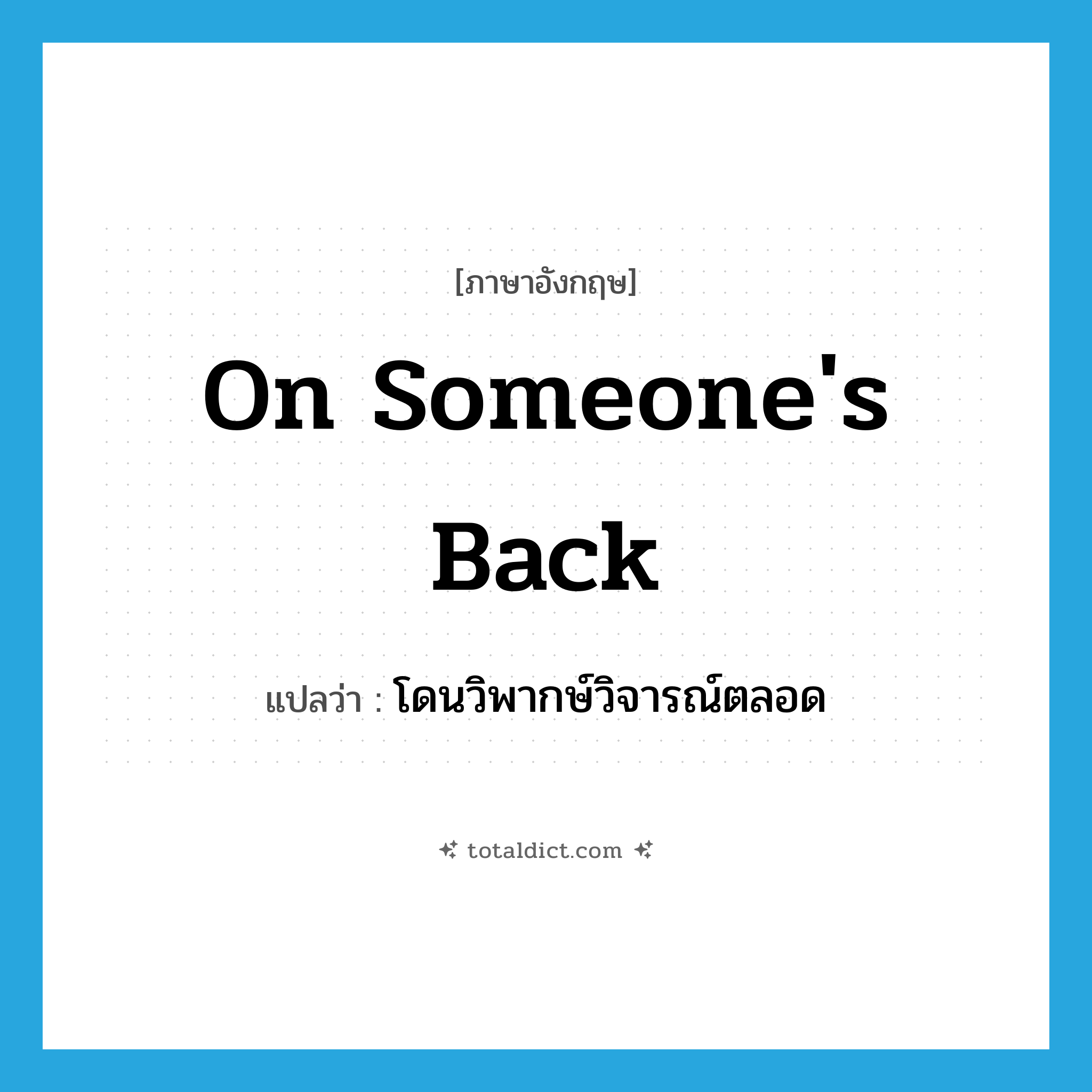 on someone&#39;s back แปลว่า?, คำศัพท์ภาษาอังกฤษ on someone&#39;s back แปลว่า โดนวิพากษ์วิจารณ์ตลอด ประเภท IDM หมวด IDM