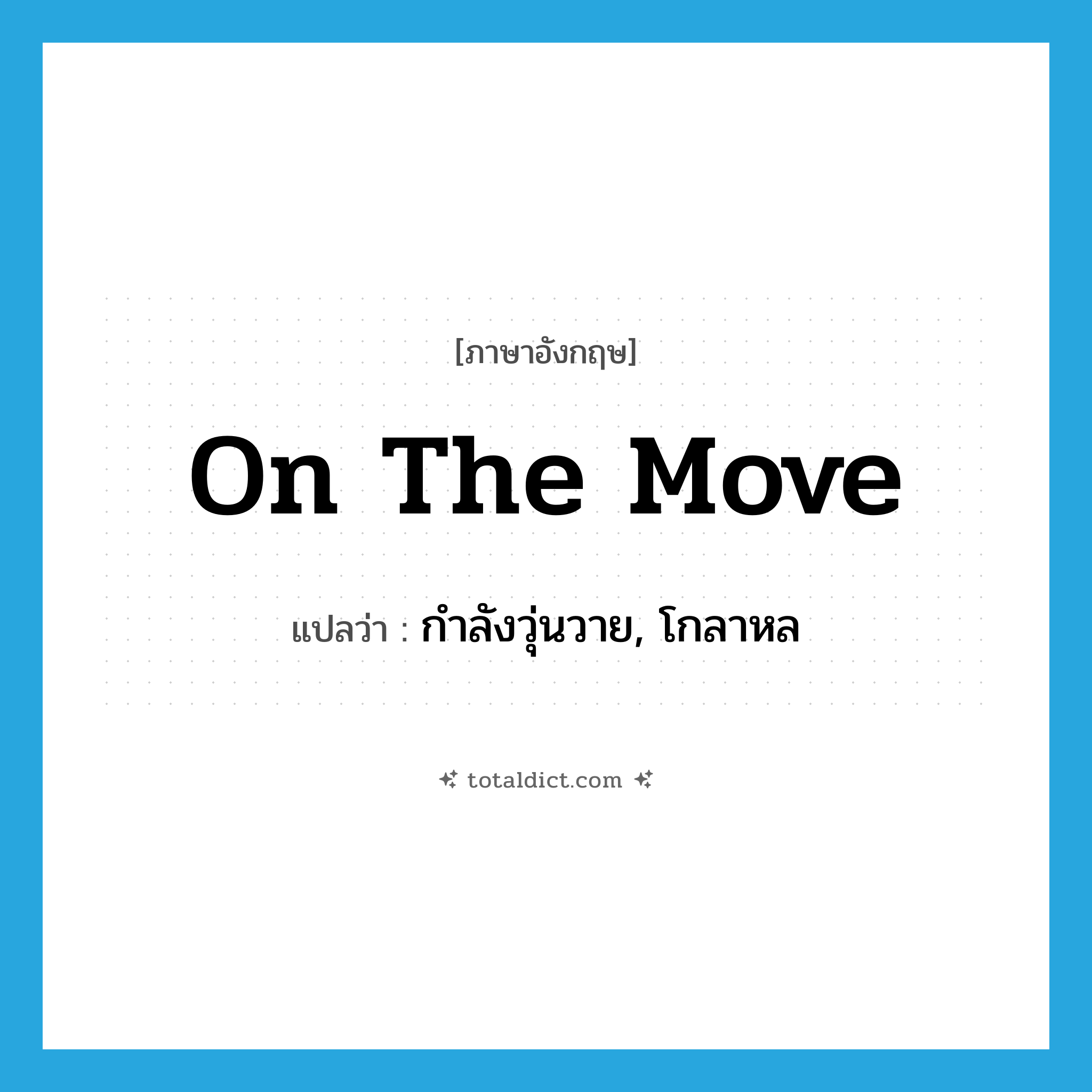 on the move แปลว่า?, คำศัพท์ภาษาอังกฤษ on the move แปลว่า กำลังวุ่นวาย, โกลาหล ประเภท IDM หมวด IDM