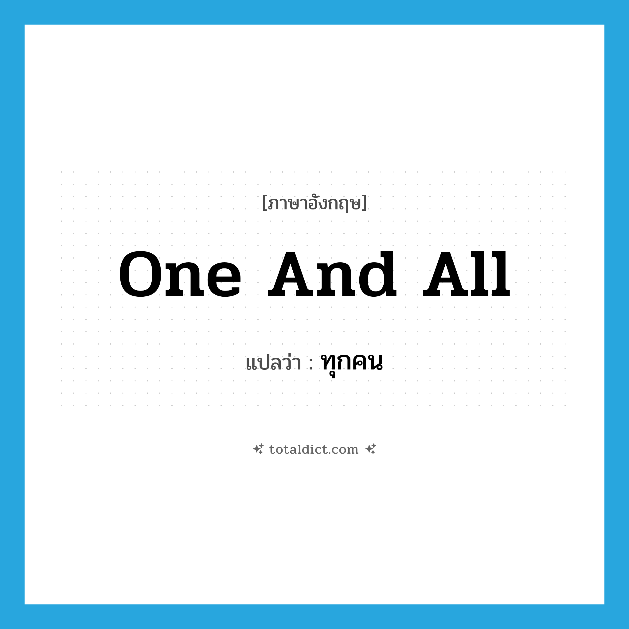 one and all แปลว่า?, คำศัพท์ภาษาอังกฤษ one and all แปลว่า ทุกคน ประเภท IDM หมวด IDM