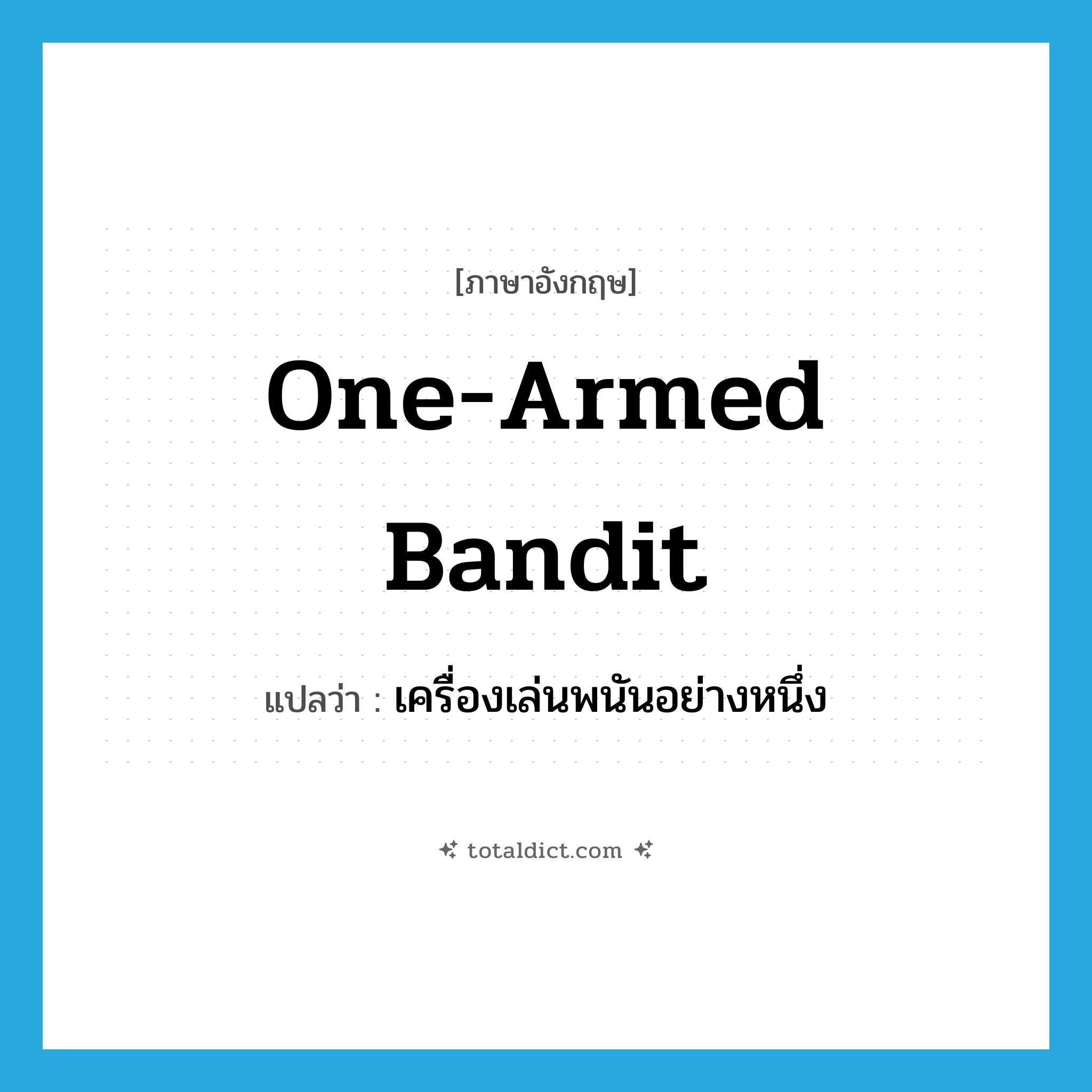 one-armed bandit แปลว่า?, คำศัพท์ภาษาอังกฤษ one-armed bandit แปลว่า เครื่องเล่นพนันอย่างหนึ่ง ประเภท N หมวด N