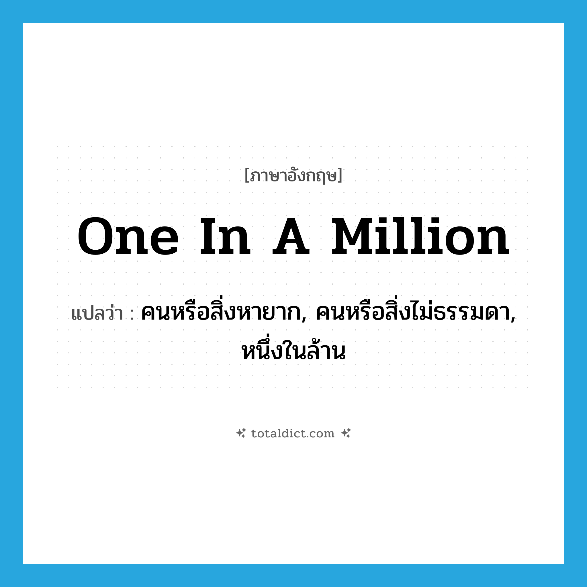 one in a million แปลว่า?, คำศัพท์ภาษาอังกฤษ one in a million แปลว่า คนหรือสิ่งหายาก, คนหรือสิ่งไม่ธรรมดา, หนึ่งในล้าน ประเภท IDM หมวด IDM