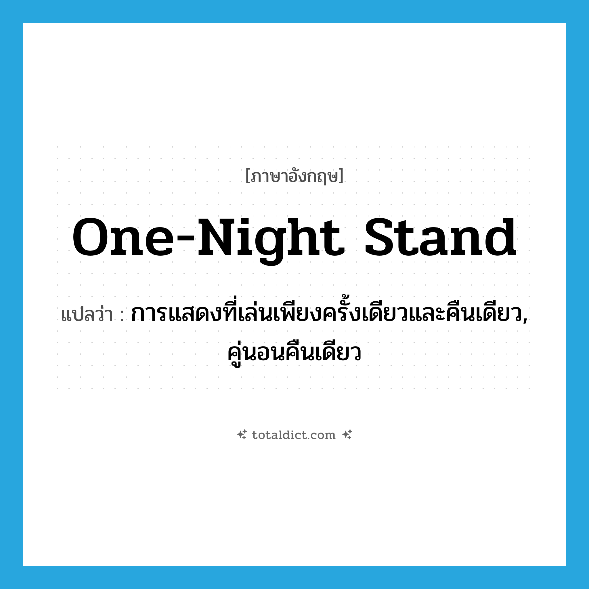one-night stand แปลว่า?, คำศัพท์ภาษาอังกฤษ one-night stand แปลว่า การแสดงที่เล่นเพียงครั้งเดียวและคืนเดียว, คู่นอนคืนเดียว ประเภท N หมวด N