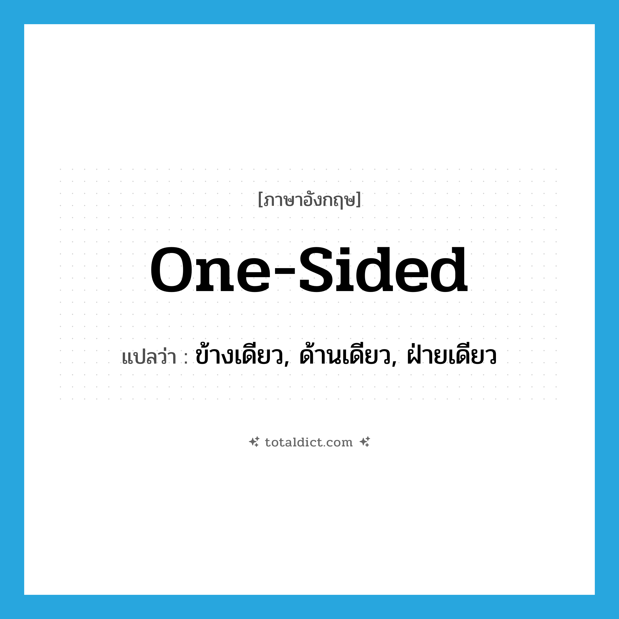 one-sided แปลว่า?, คำศัพท์ภาษาอังกฤษ one-sided แปลว่า ข้างเดียว, ด้านเดียว, ฝ่ายเดียว ประเภท ADJ หมวด ADJ