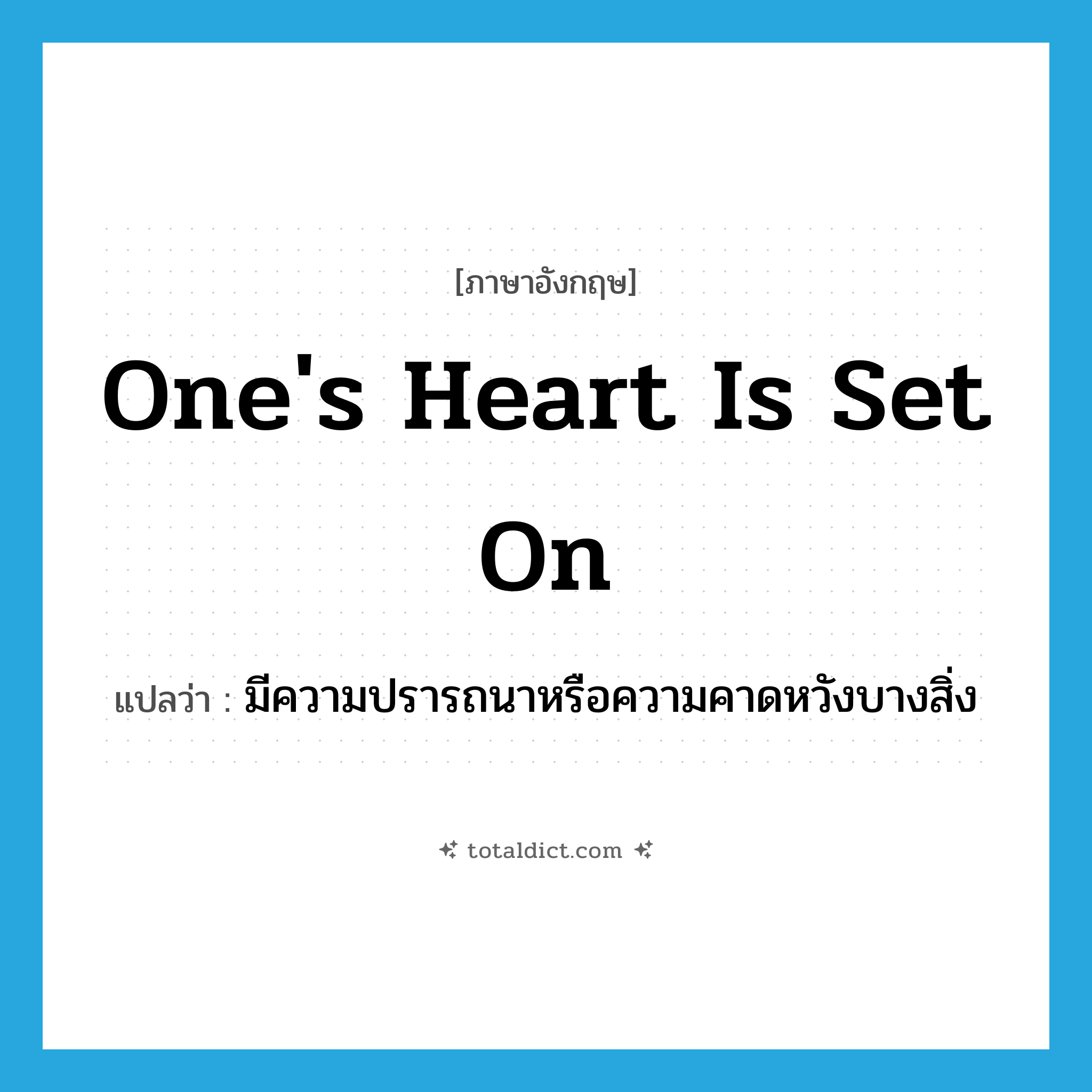 one&#39;s heart is set on แปลว่า?, คำศัพท์ภาษาอังกฤษ one&#39;s heart is set on แปลว่า มีความปรารถนาหรือความคาดหวังบางสิ่ง ประเภท IDM หมวด IDM