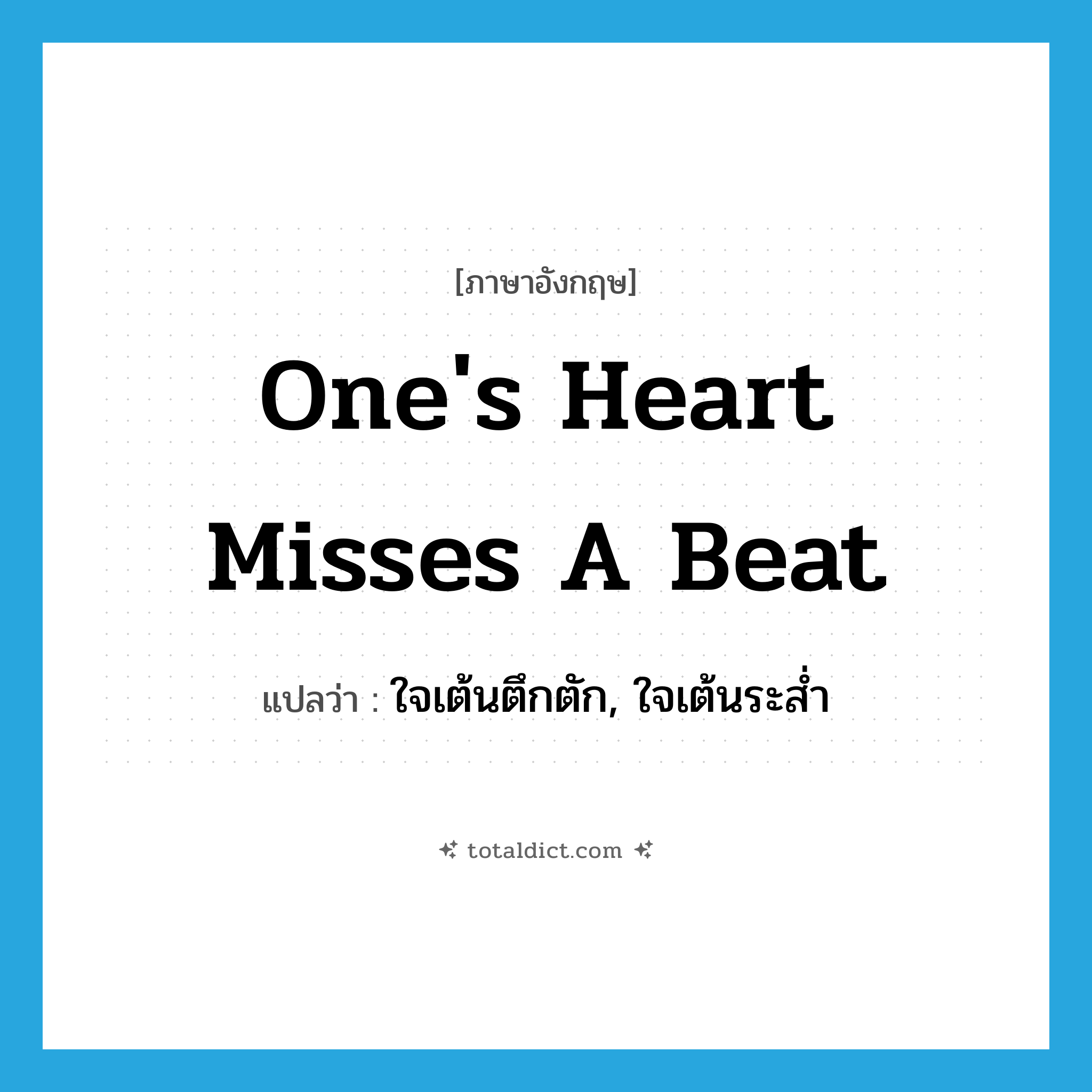 one&#39;s heart misses a beat แปลว่า?, คำศัพท์ภาษาอังกฤษ one&#39;s heart misses a beat แปลว่า ใจเต้นตึกตัก, ใจเต้นระส่ำ ประเภท IDM หมวด IDM