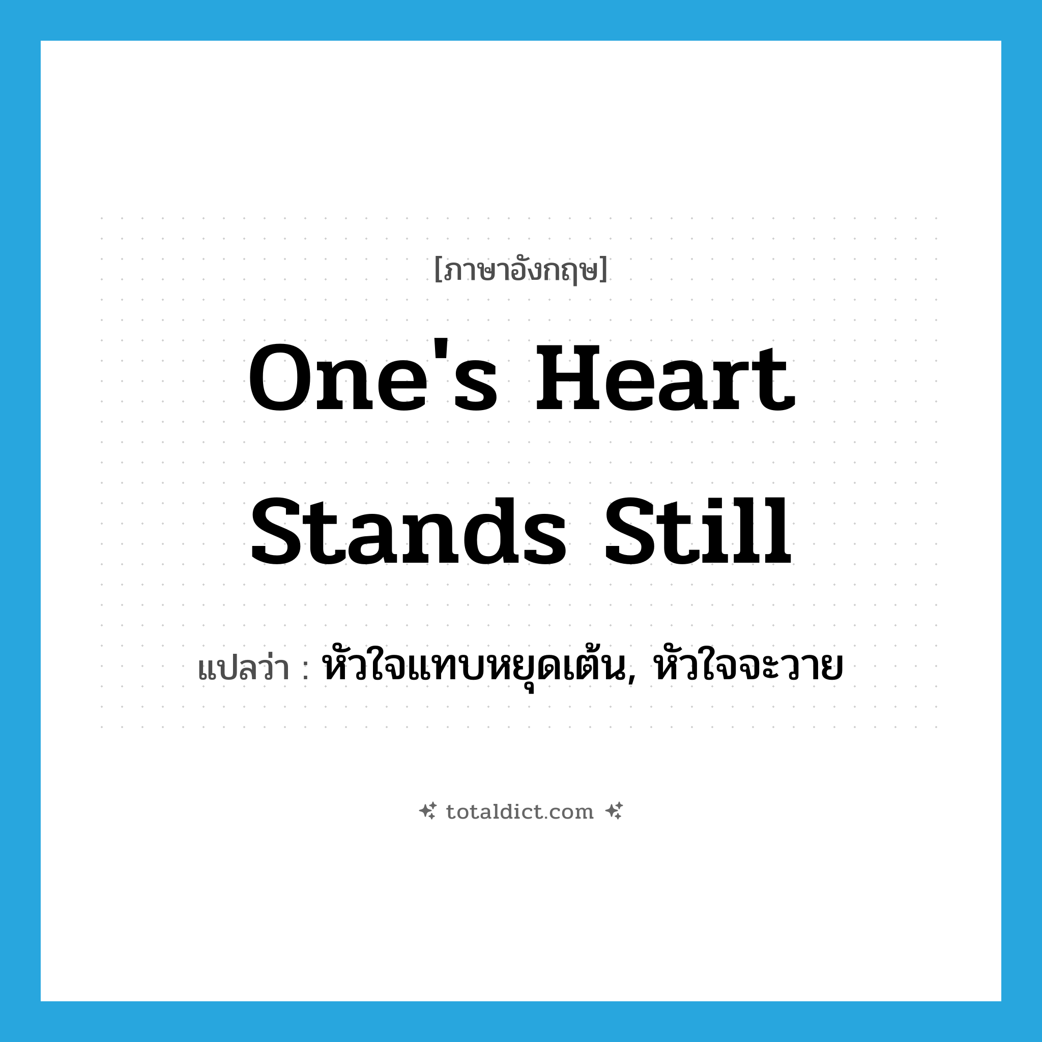 one&#39;s heart stands still แปลว่า?, คำศัพท์ภาษาอังกฤษ one&#39;s heart stands still แปลว่า หัวใจแทบหยุดเต้น, หัวใจจะวาย ประเภท IDM หมวด IDM